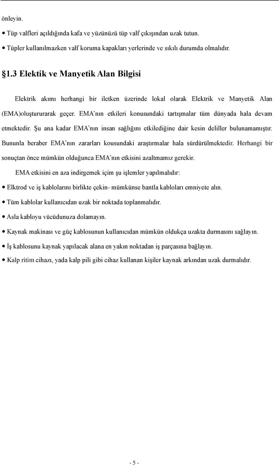 EMA nın etkileri konusundaki tartışmalar tüm dünyada hala devam etmektedir. Şu ana kadar EMA nın insan sağlığını etkilediğine dair kesin deliller bulunamamıştır.