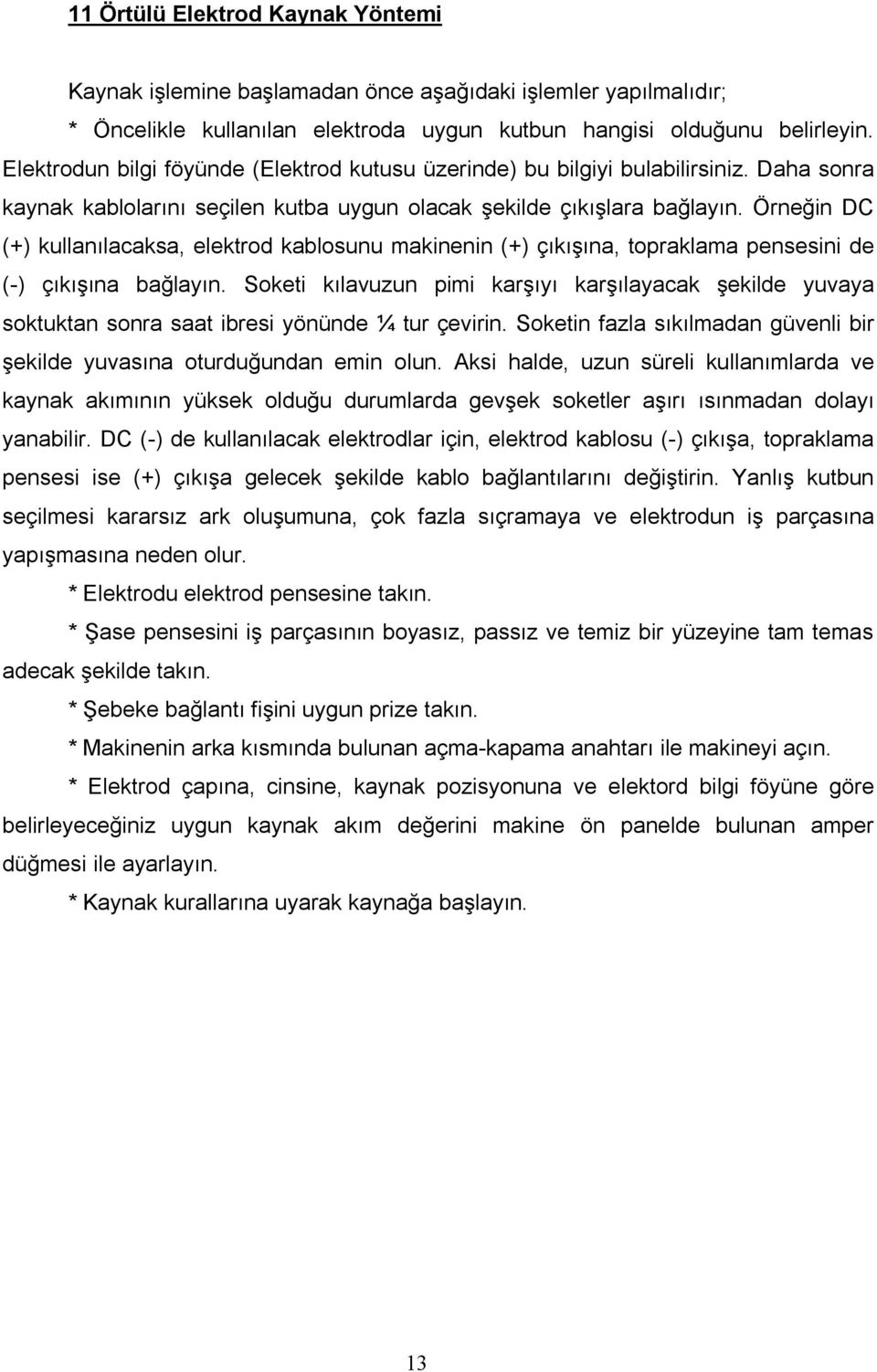 Örneğin DC (+) kullanılacaksa, elektrod kablosunu makinenin (+) çıkışına, topraklama pensesini de (-) çıkışına bağlayın.