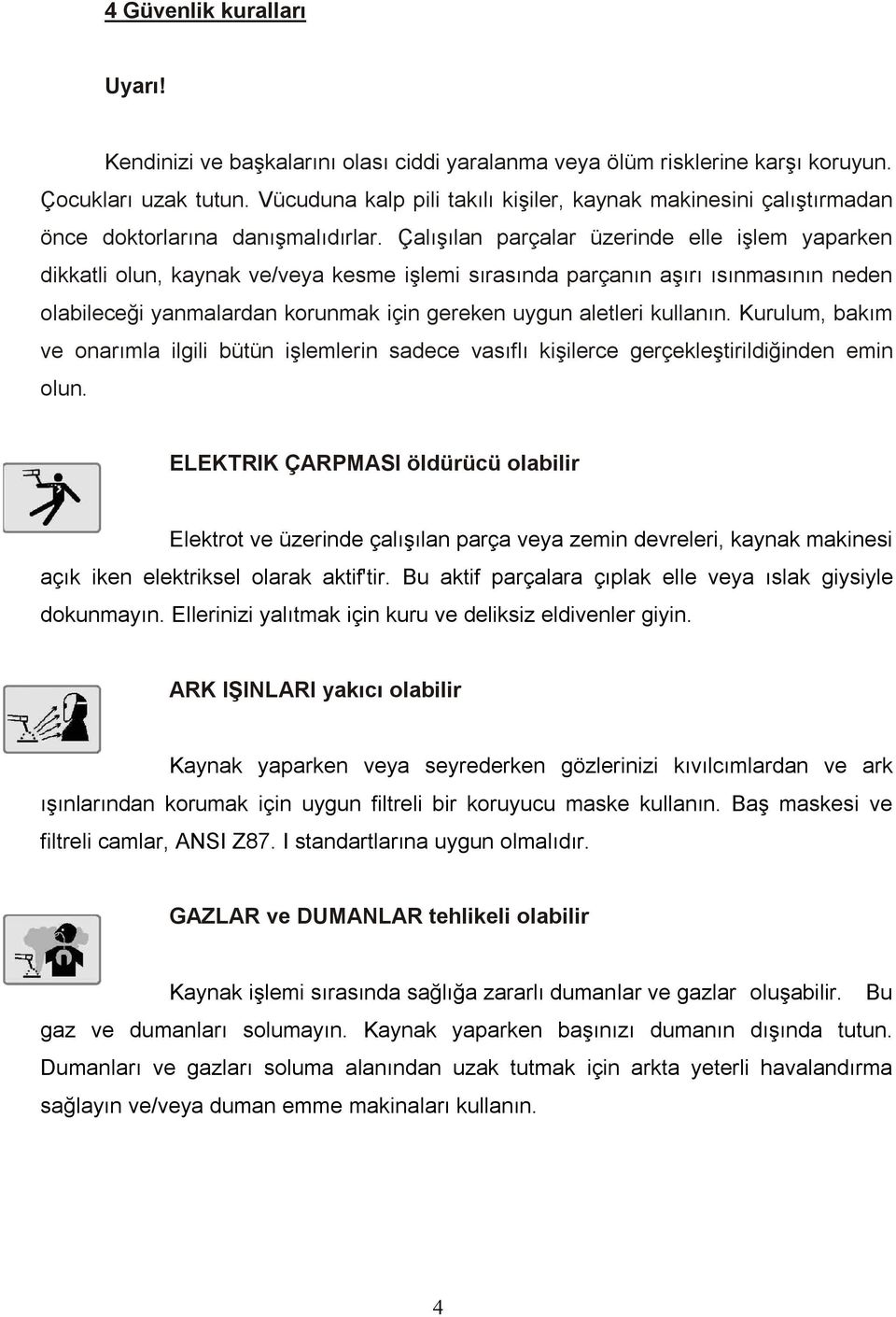 Çalışılan parçalar üzerinde elle işlem yaparken dikkatli olun, kaynak ve/veya kesme işlemi sırasında parçanın aşırı ısınmasının neden olabileceği yanmalardan korunmak için gereken uygun aletleri