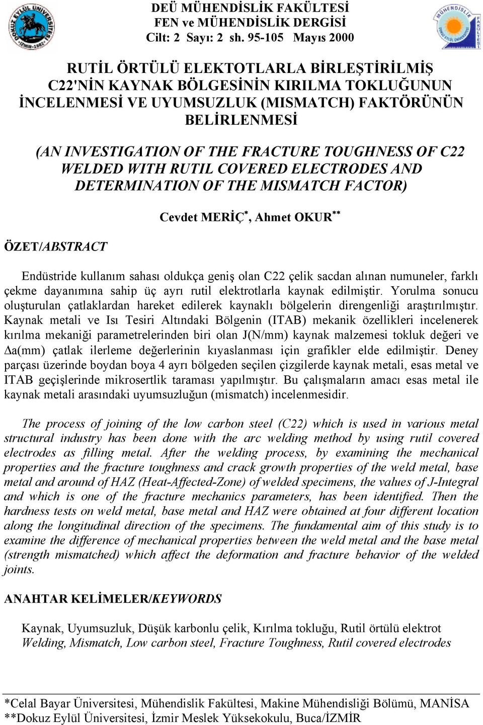 TOUGHNESS OF C22 WELDED WITH RUTIL COVERED ELECTRODES AND DETERMINATION OF THE MISMATCH FACTOR) ÖZET/ABSTRACT Cevdet MERİÇ, Ahmet OKUR Endüstride kullanım sahası oldukça geniş olan C22 çelik sacdan