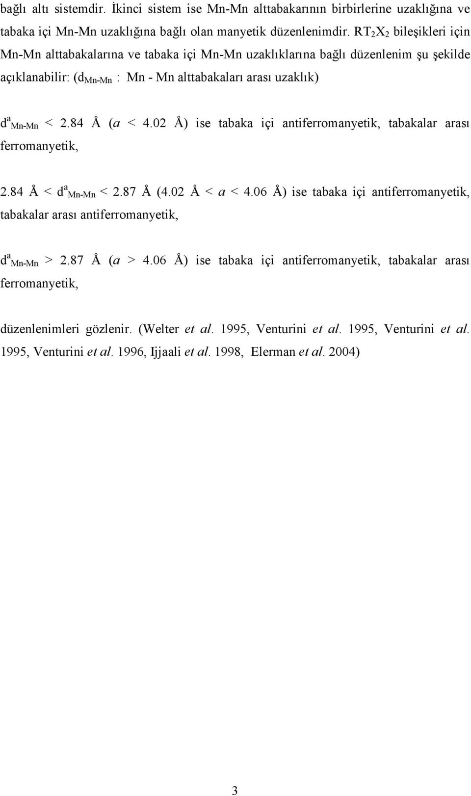 02 Å) ise tabaka içi antiferromanyetik, tabakalar arası ferromanyetik, 2.84 Å < d a Mn-Mn < 2.87 Å (4.02 Å < a < 4.