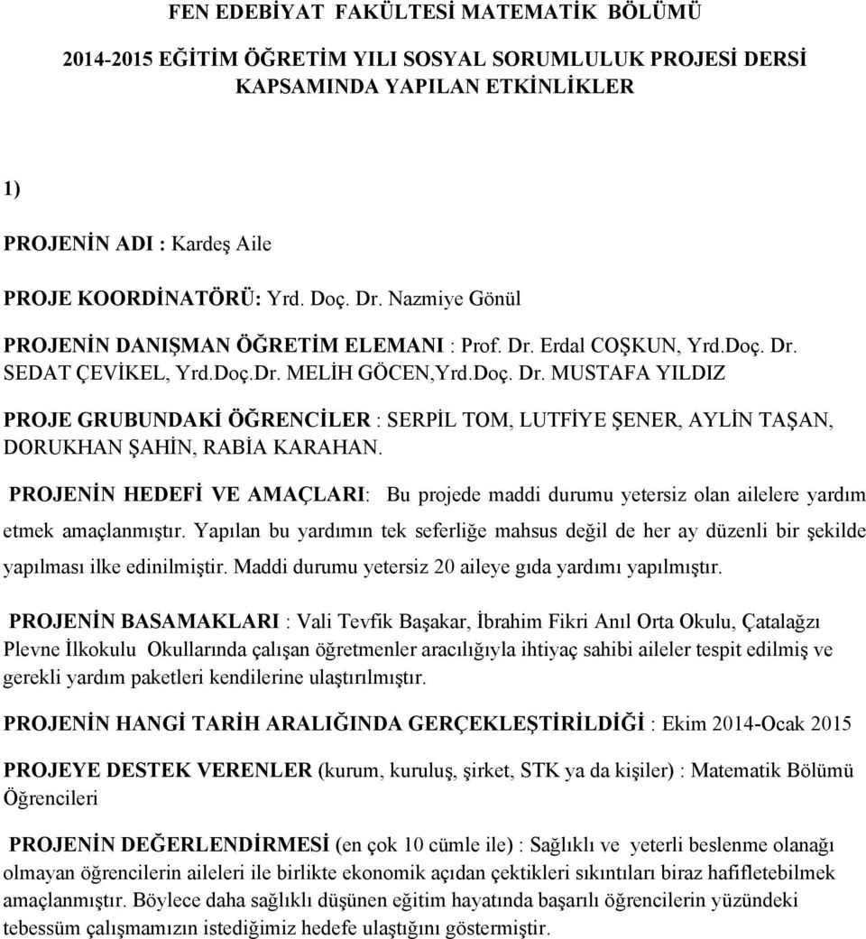 PROJENİN HEDEFİ VE AMAÇLARI: Bu projede maddi durumu yetersiz olan ailelere yardım etmek amaçlanmıştır.