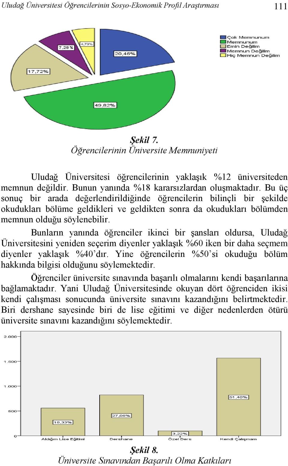 Bu üç sonuç bir arada değerlendirildiğinde öğrencilerin bilinçli bir şekilde okudukları bölüme geldikleri ve geldikten sonra da okudukları bölümden memnun olduğu söylenebilir.