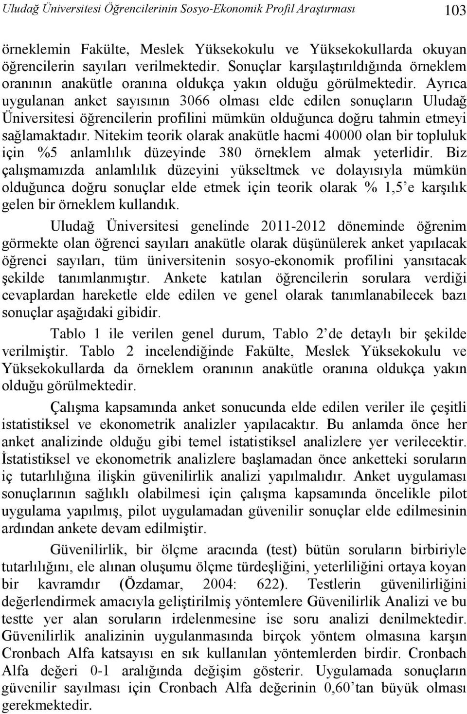 Ayrıca uygulanan anket sayısının 3066 olması elde edilen sonuçların Uludağ Üniversitesi öğrencilerin profilini mümkün olduğunca doğru tahmin etmeyi sağlamaktadır.