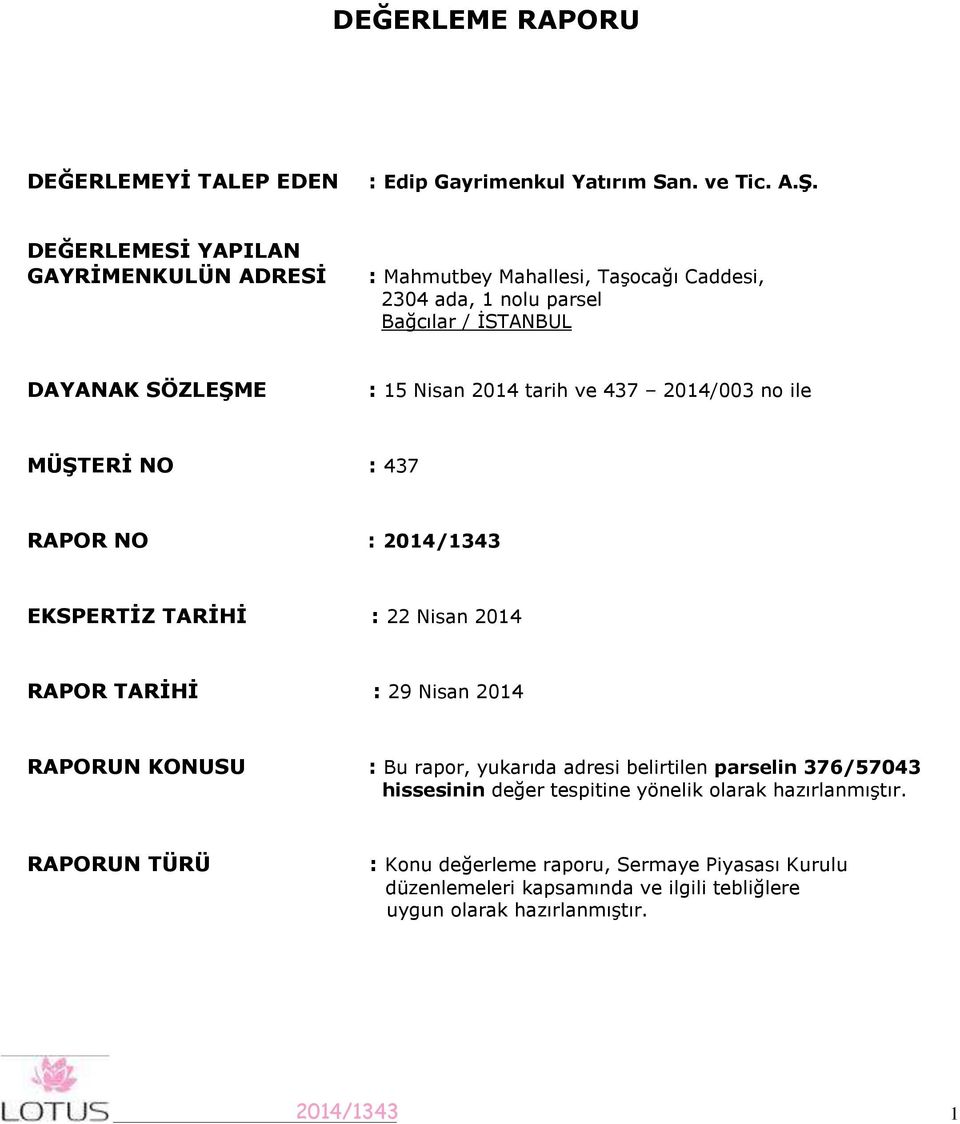 2014 tarih ve 437 2014/003 no ile MÜŞTERİ NO : 437 RAPOR NO : EKSPERTİZ TARİHİ : 22 Nisan 2014 RAPOR TARİHİ : 29 Nisan 2014 RAPORUN KONUSU : Bu rapor,