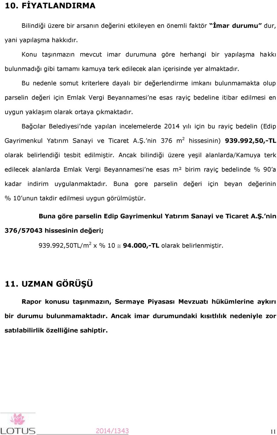 Bu nedenle somut kriterlere dayalı bir değerlendirme imkanı bulunmamakta olup parselin değeri için Emlak Vergi Beyannamesi ne esas rayiç bedeline itibar edilmesi en uygun yaklaşım olarak ortaya