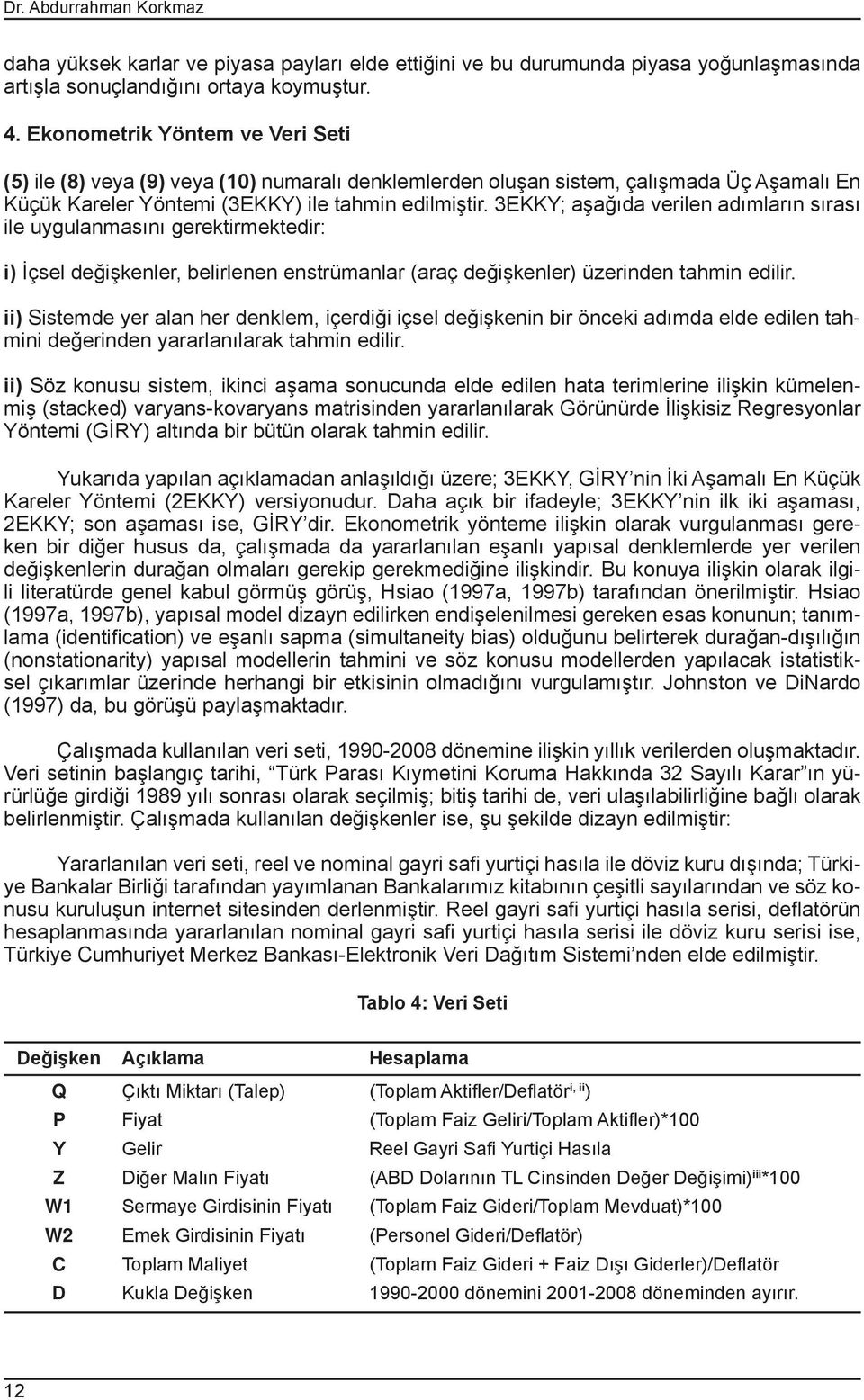 3EKKY; aşağıda verilen adımların sırası ile uygulanmasını gerektirmektedir: i) İçsel değişkenler, belirlenen enstrümanlar (araç değişkenler) üzerinden tahmin edilir.