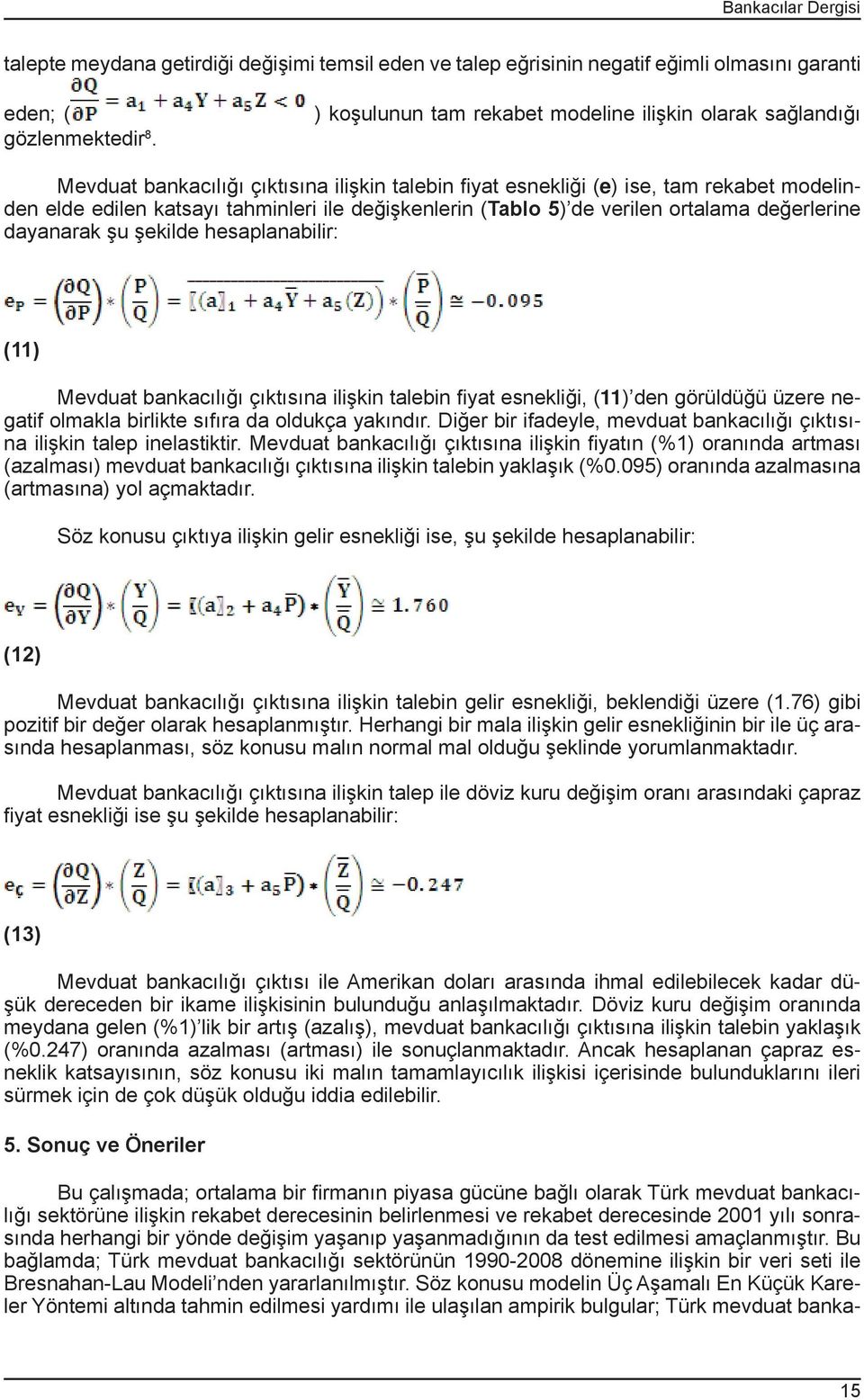 değişkenlerin (Tablo 5) de verilen ortalama değerlerine dayanarak şu şekilde hesaplanabilir: (11) Mevduat bankacılığı çıktısına ilişkin talebin fiyat esnekliği, (11) den görüldüğü üzere negatif