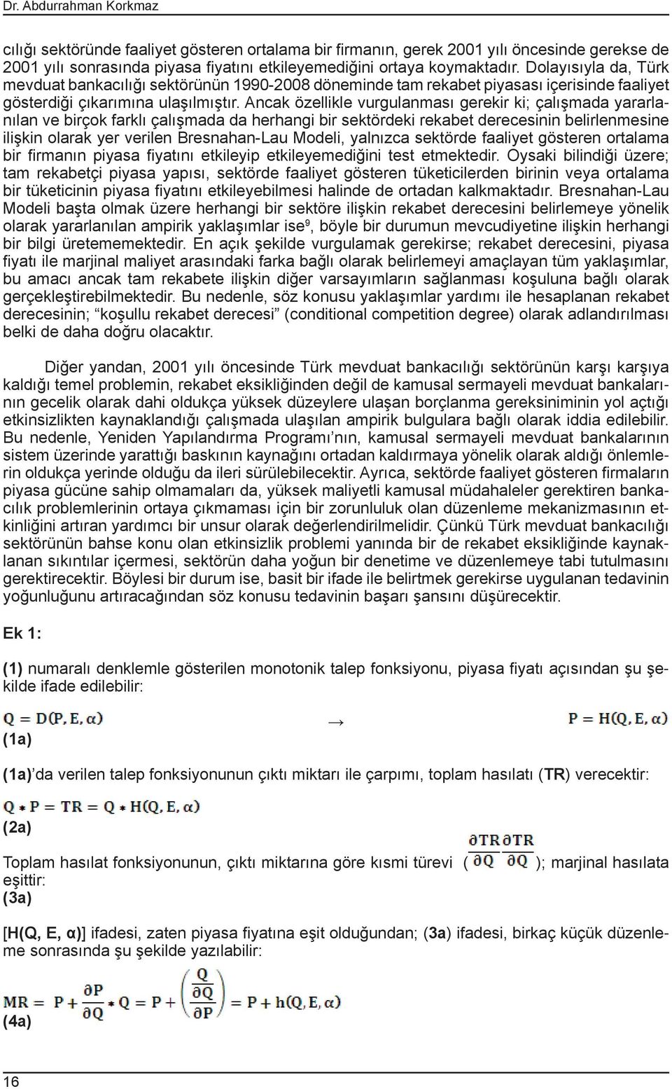 Ancak özellikle vurgulanması gerekir ki; çalışmada yararlanılan ve birçok farklı çalışmada da herhangi bir sektördeki rekabet derecesinin belirlenmesine ilişkin olarak yer verilen BresnahanLau