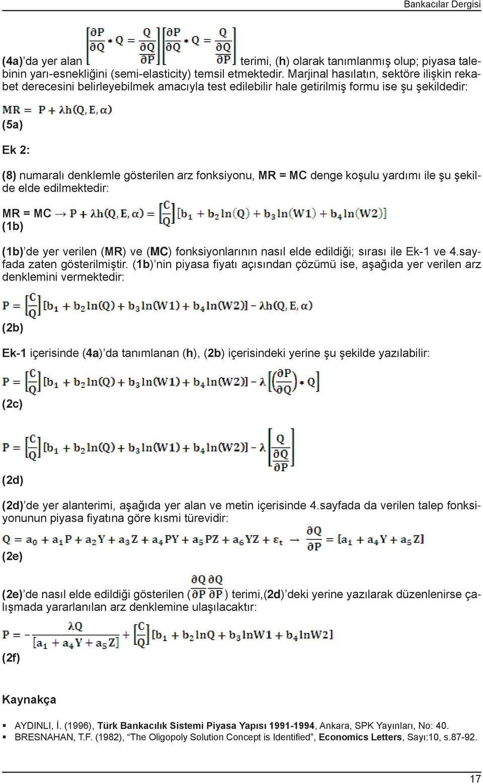 MR = MC denge koşulu yardımı ile şu şekilde elde edilmektedir: MR = MC (1b) (1b) de yer verilen (MR) ve (MC) fonksiyonlarının nasıl elde edildiği; sırası ile Ek1 ve 4.sayfada zaten gösterilmiştir.