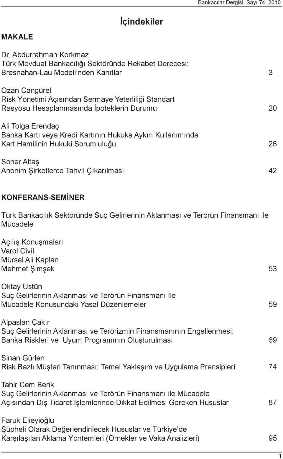 Hesaplanmasında İpoteklerin Durumu 20 Ali Tolga Erendaç Banka Kartı veya Kredi Kartının Hukuka Aykırı Kullanımında Kart Hamilinin Hukuki Sorumluluğu 26 Soner Altaş Anonim Şirketlerce Tahvil