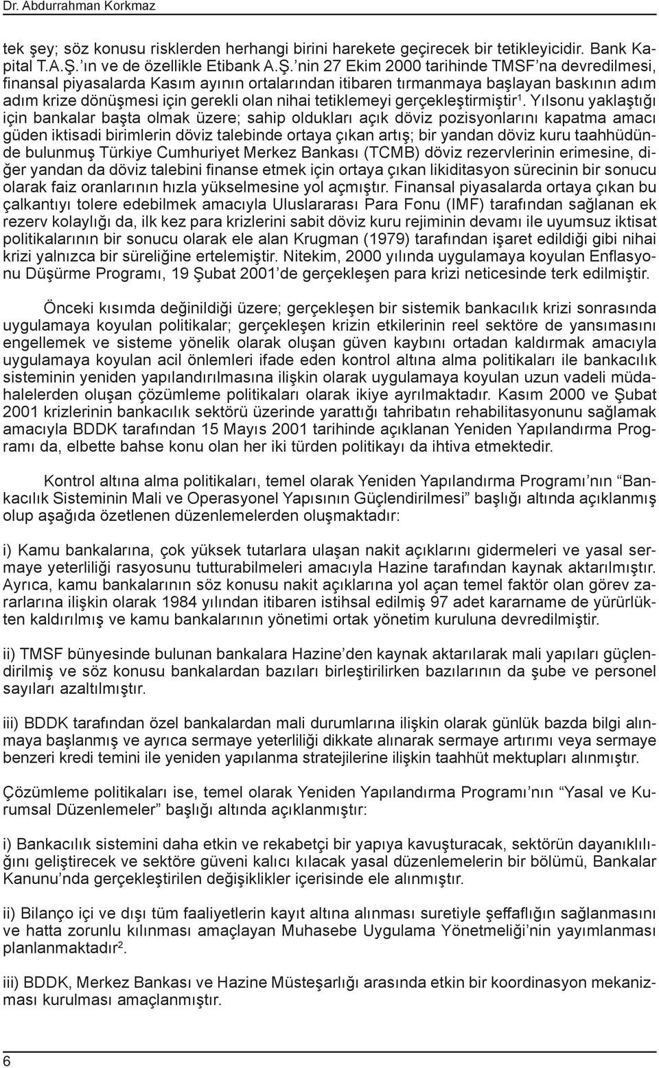 nin 27 Ekim 2000 tarihinde TMSF na devredilmesi, finansal piyasalarda Kasım ayının ortalarından itibaren tırmanmaya başlayan baskının adım adım krize dönüşmesi için gerekli olan nihai tetiklemeyi