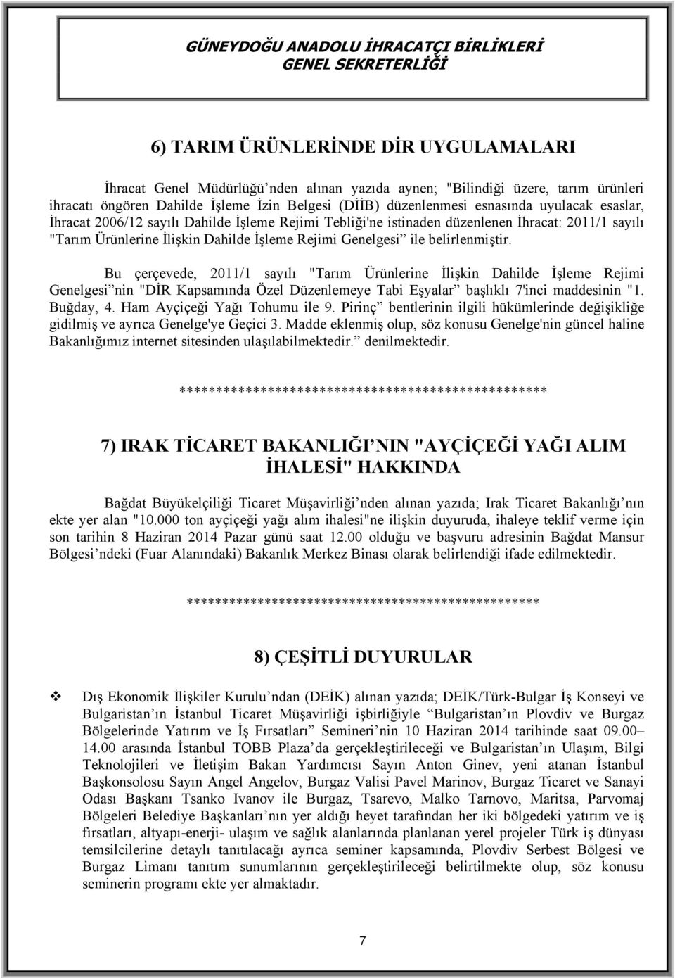 Bu çerçevede, 2011/1 sayılı "Tarım Ürünlerine İlişkin Dahilde İşleme Rejimi Genelgesi nin "DİR Kapsamında Özel Düzenlemeye Tabi Eşyalar başlıklı 7'inci maddesinin "1. Buğday, 4.