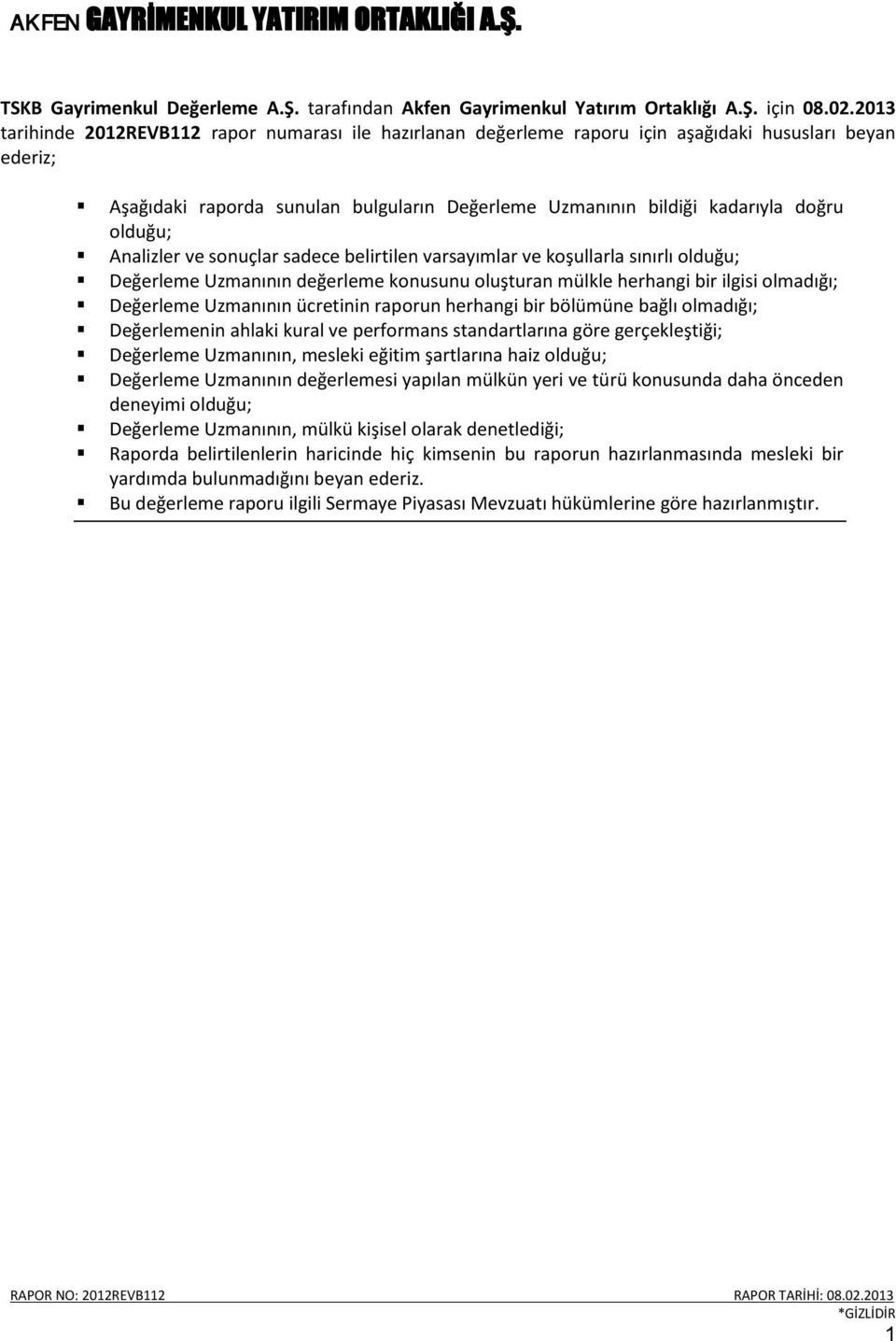 olduğu; Analizler ve sonuçlar sadece belirtilen varsayımlar ve koşullarla sınırlı olduğu; Değerleme Uzmanının değerleme konusunu oluşturan mülkle herhangi bir ilgisi olmadığı; Değerleme Uzmanının