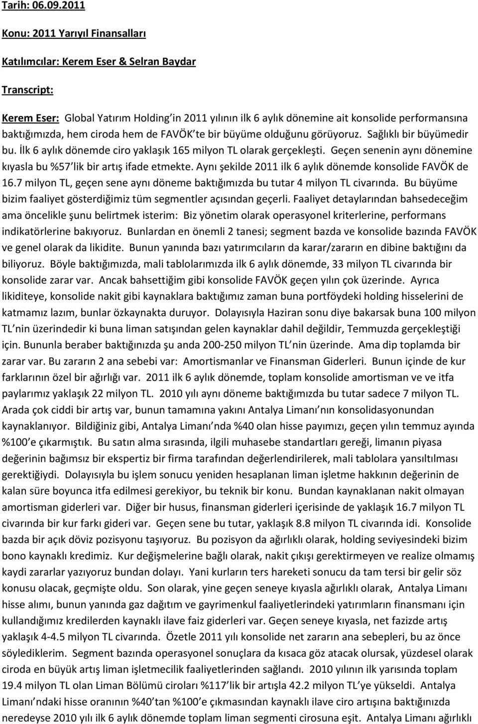 baktığımızda, hem ciroda hem de FAVÖK te bir büyüme olduğunu görüyoruz. Sağlıklı bir büyümedir bu. İlk 6 aylık dönemde ciro yaklaşık 165 milyon TL olarak gerçekleşti.