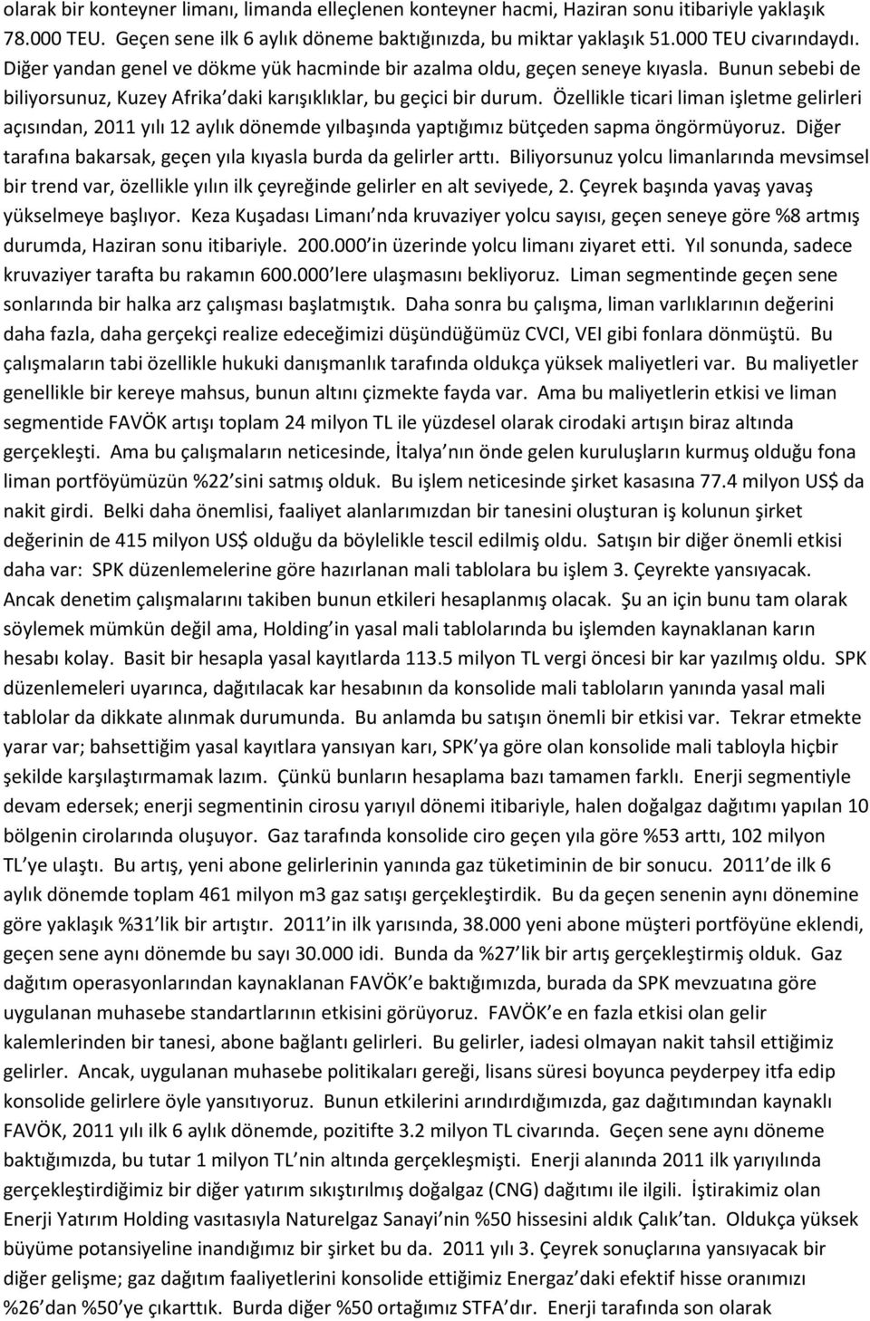 Özellikle ticari liman işletme gelirleri açısından, 2011 yılı 12 aylık dönemde yılbaşında yaptığımız bütçeden sapma öngörmüyoruz. Diğer tarafına bakarsak, geçen yıla kıyasla burda da gelirler arttı.