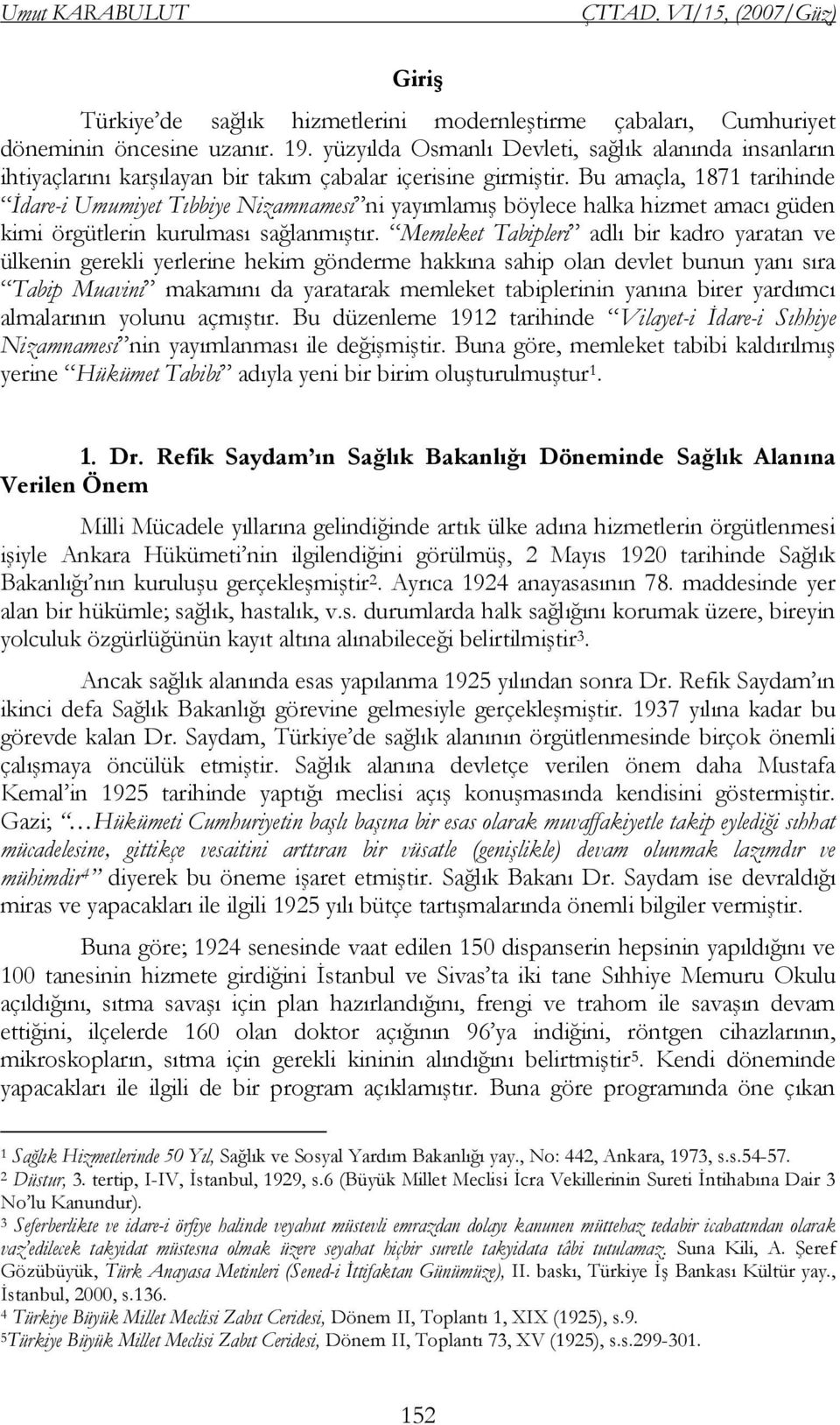 Bu amaçla, 1871 tarihinde İdare-i Umumiyet Tıbbiye Nizamnamesi ni yayımlamış böylece halka hizmet amacı güden kimi örgütlerin kurulması sağlanmıştır.