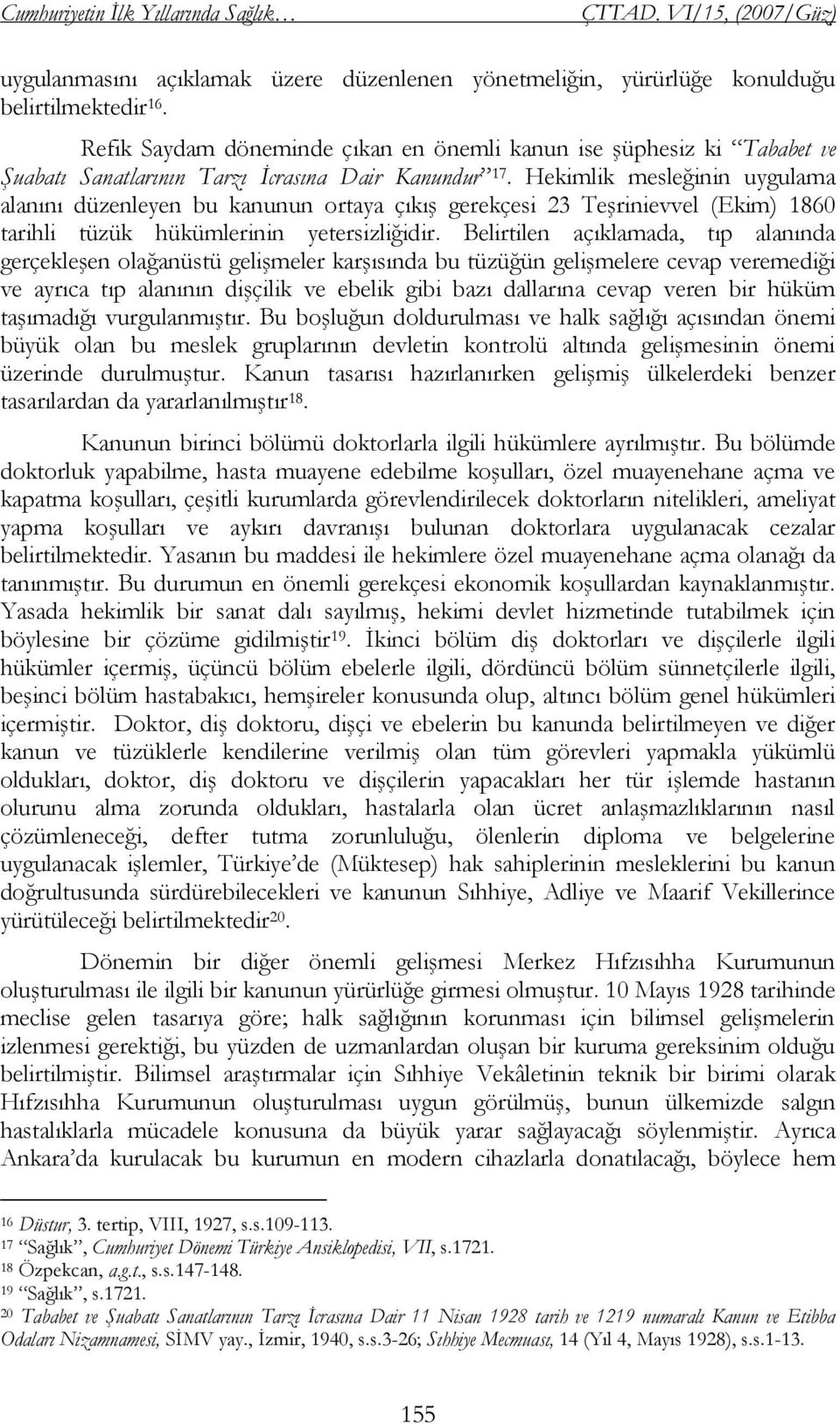 Hekimlik mesleğinin uygulama alanını düzenleyen bu kanunun ortaya çıkış gerekçesi 23 Teşrinievvel (Ekim) 1860 tarihli tüzük hükümlerinin yetersizliğidir.