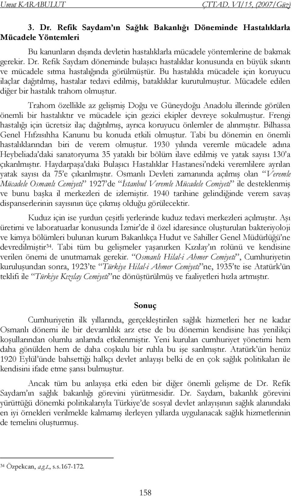 Trahom özellikle az gelişmiş Doğu ve Güneydoğu Anadolu illerinde görülen önemli bir hastalıktır ve mücadele için gezici ekipler devreye sokulmuştur.