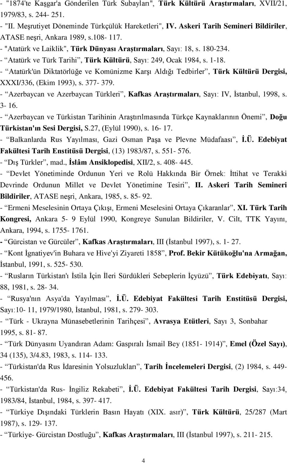 - Atatürk ve Türk Tarihi, Türk Kültürü, Sayı: 249, Ocak 1984, s. 1-18. - Atatürk'ün Diktatörlüğe ve Komünizme Karşı Aldığı Tedbirler, Türk Kültürü Dergisi, XXXI/336, (Ekim 1993), s. 377-379.