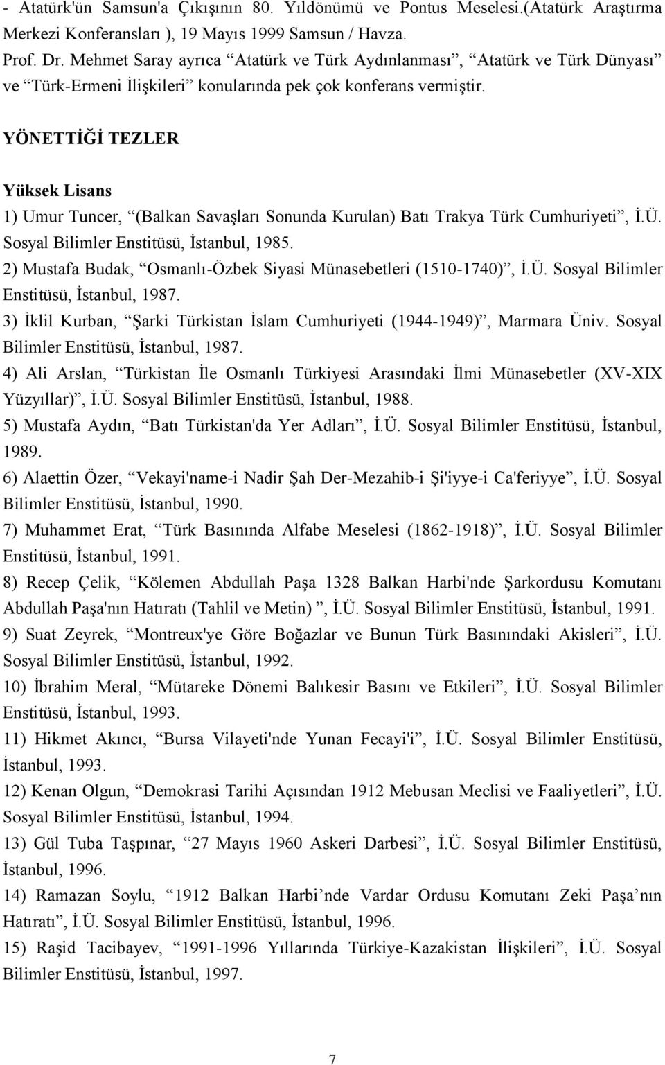 YÖNETTĠĞĠ TEZLER Yüksek Lisans 1) Umur Tuncer, (Balkan Savaşları Sonunda Kurulan) Batı Trakya Türk Cumhuriyeti, İ.Ü. Sosyal Bilimler Enstitüsü, İstanbul, 1985.