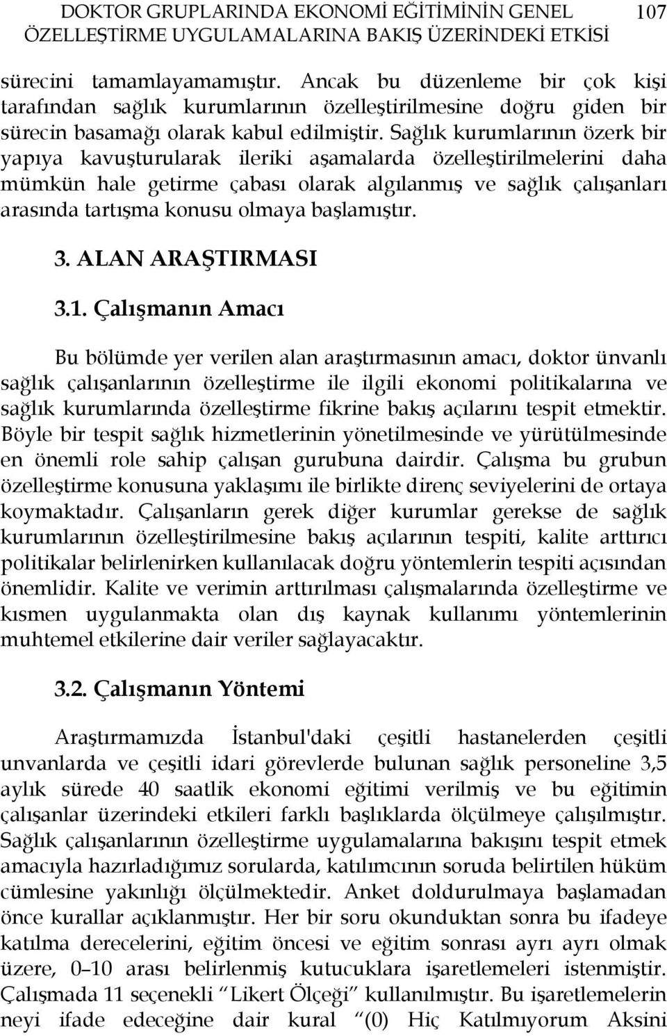 Sağlık kurumlarının özerk bir yapıya kavuşturularak ileriki aşamalarda özelleştirilmelerini daha mümkün hale getirme çabası olarak algılanmış ve sağlık çalışanları arasında tartışma konusu olmaya