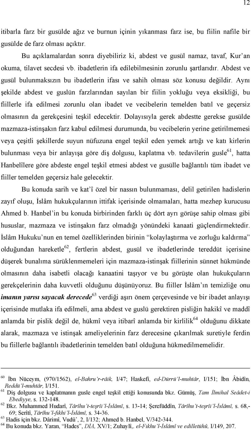 Abdest ve gusül bulunmaksızın bu ibadetlerin ifası ve sahih olması söz konusu değildir.