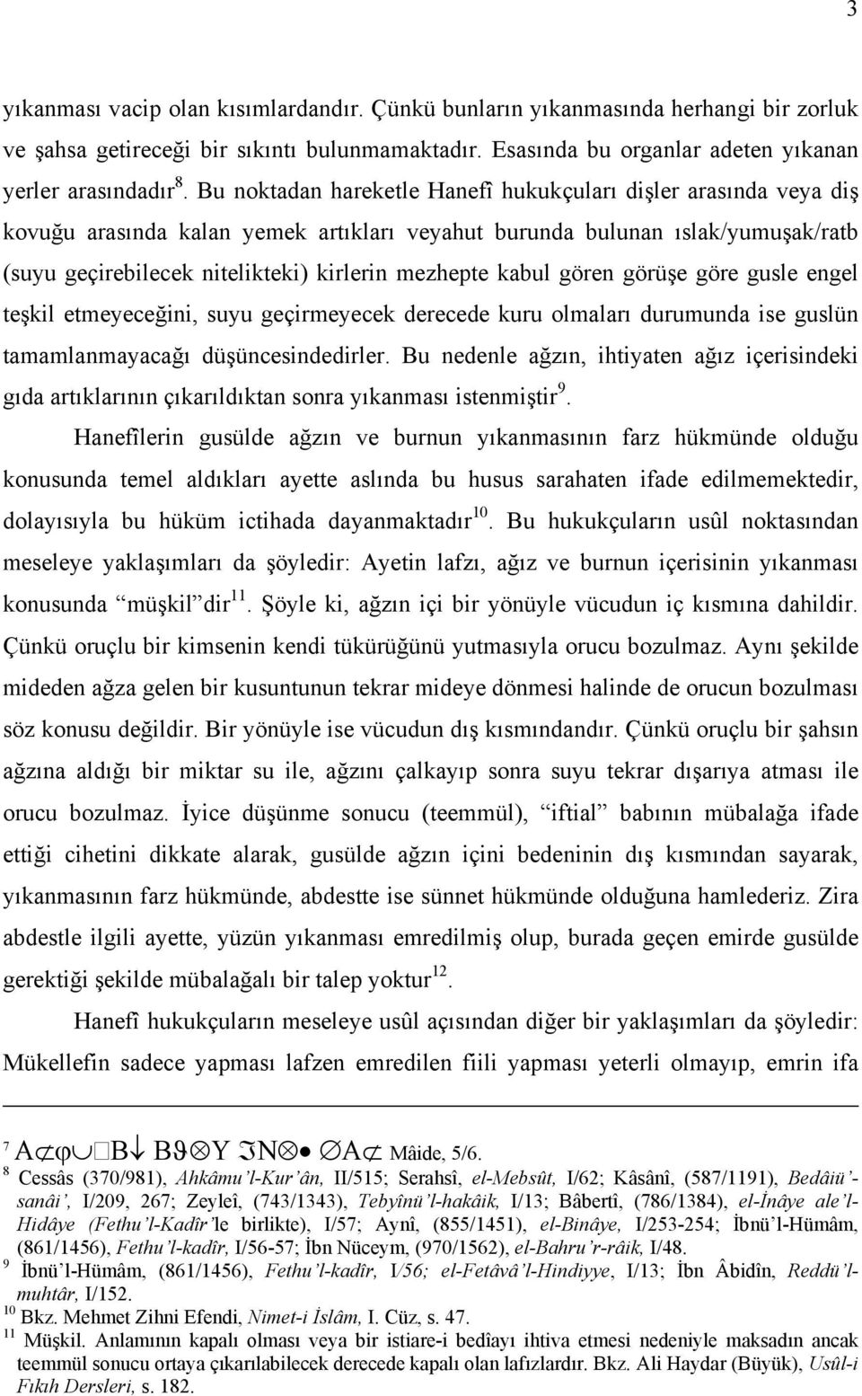 kabul gören görüşe göre gusle engel teşkil etmeyeceğini, suyu geçirmeyecek derecede kuru olmaları durumunda ise guslün tamamlanmayacağı düşüncesindedirler.