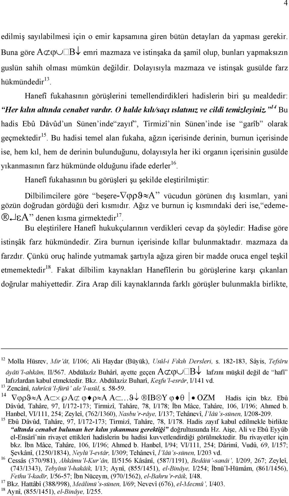 Hanefî fukahasının görüşlerini temellendirdikleri hadislerin biri şu mealdedir: Her kılın altında cenabet vardır. O halde kılı/saçı ıslatınız ve cildi temizleyiniz.