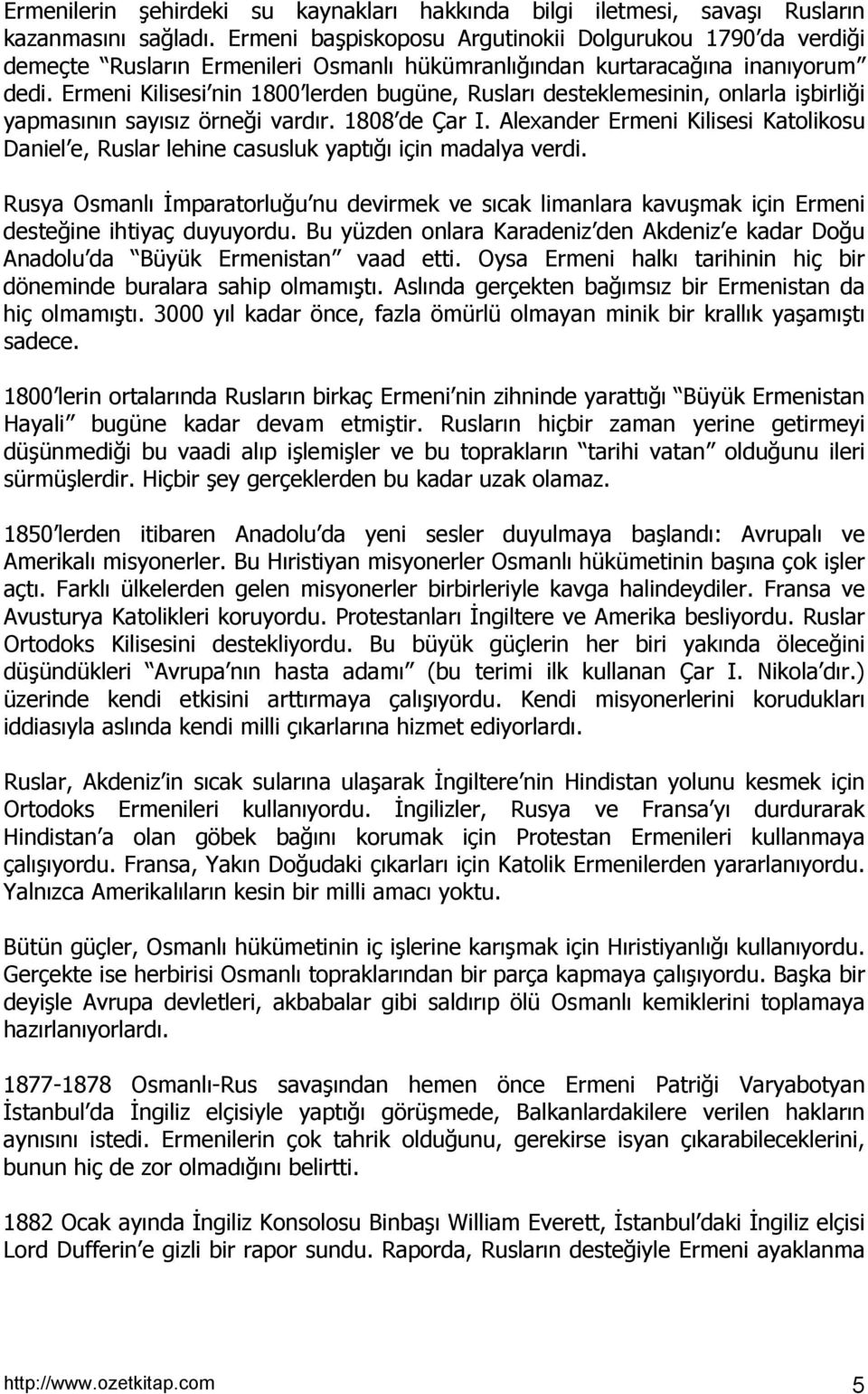 Ermeni Kilisesi nin 1800 lerden bugüne, Ruslarõ desteklemesinin, onlarla işbirliği yapmasõnõn sayõsõz örneği vardõr. 1808 de Çar I.