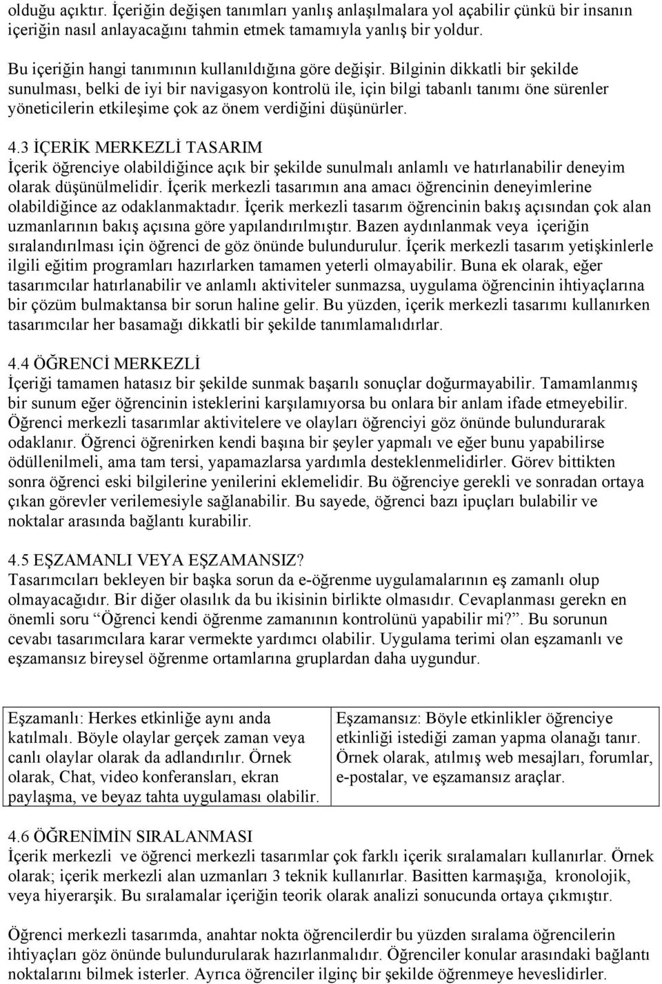 Bilginin dikkatli bir şekilde sunulması, belki de iyi bir navigasyon kontrolü ile, için bilgi tabanlı tanımı öne sürenler yöneticilerin etkileşime çok az önem verdiğini düşünürler. 4.