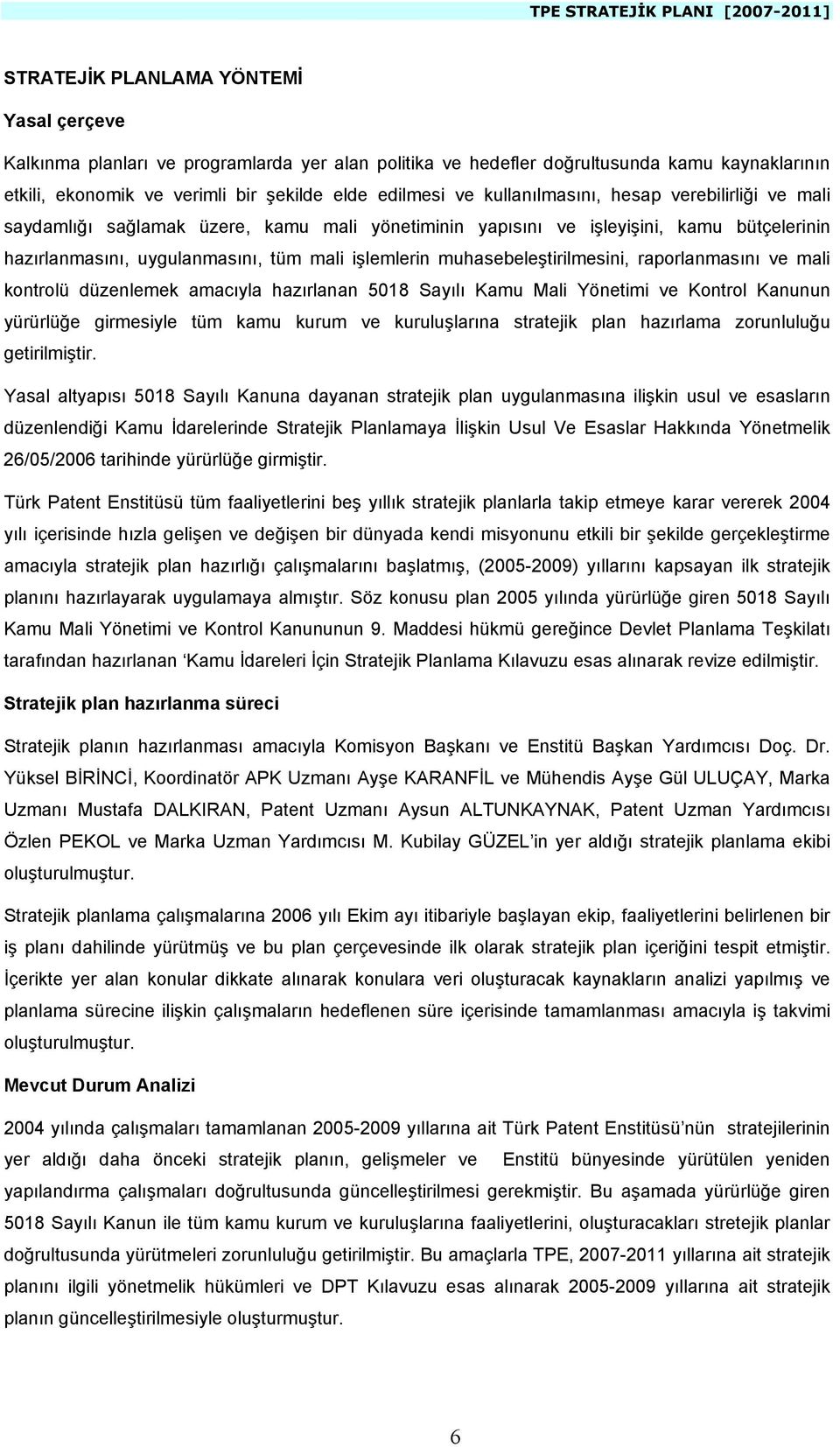 muhasebeleştirilmesini, raporlanmasını ve mali kontrolü düzenlemek amacıyla hazırlanan 5018 Sayılı Kamu Mali Yönetimi ve Kontrol Kanunun yürürlüğe girmesiyle tüm kamu kurum ve kuruluşlarına stratejik