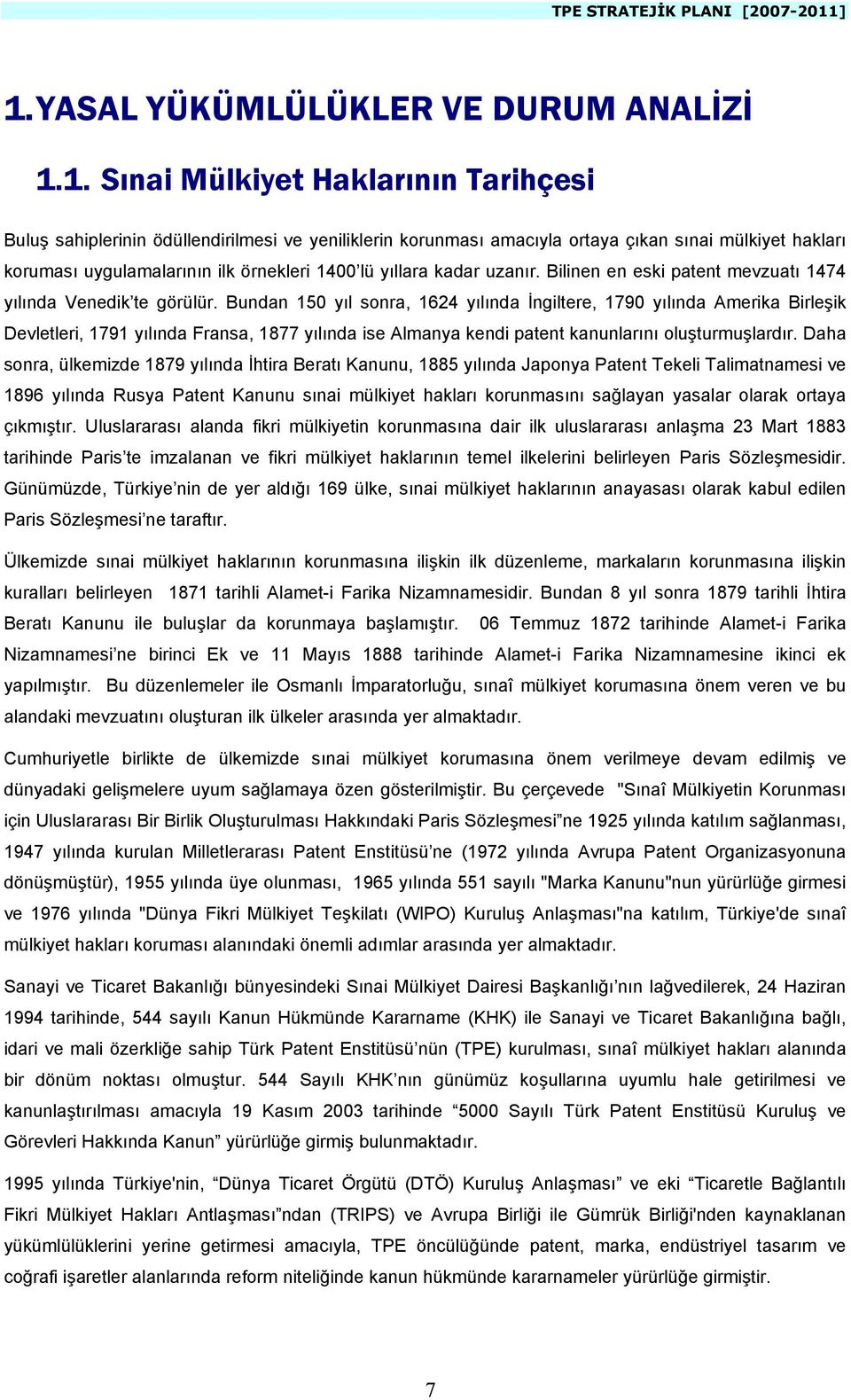 Bundan 150 yıl sonra, 1624 yılında İngiltere, 1790 yılında Amerika Birleşik Devletleri, 1791 yılında Fransa, 1877 yılında ise Almanya kendi patent kanunlarını oluşturmuşlardır.