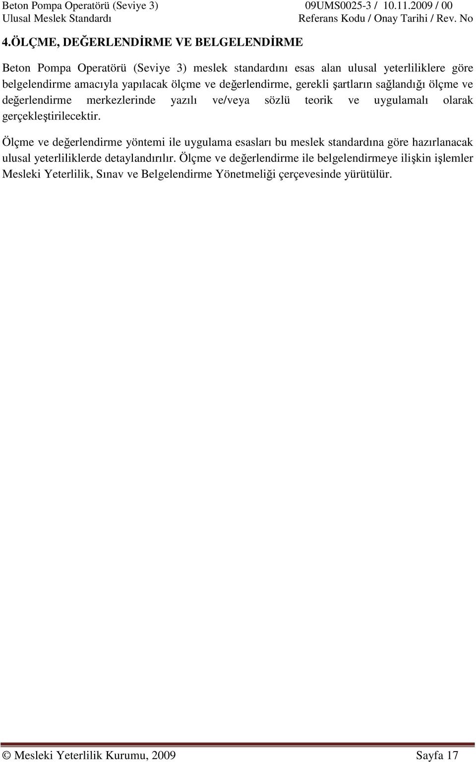 gerçekleştirilecektir. Ölçme ve değerlendirme yöntemi ile uygulama esasları bu meslek standardına göre hazırlanacak ulusal yeterliliklerde detaylandırılır.