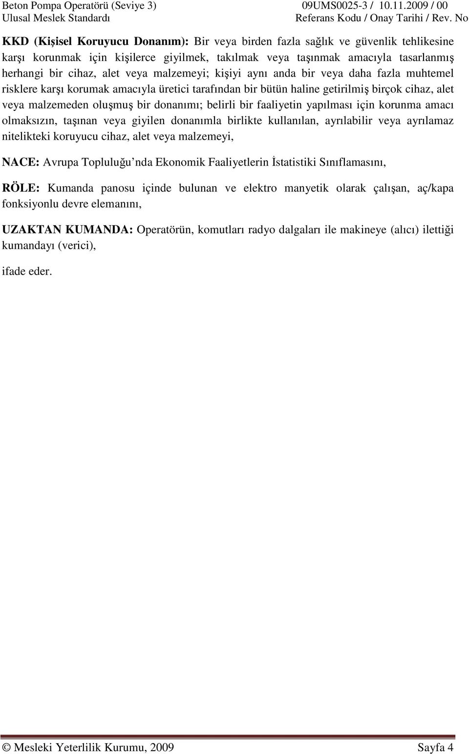 belirli bir faaliyetin yapılması için korunma amacı olmaksızın, taşınan veya giyilen donanımla birlikte kullanılan, ayrılabilir veya ayrılamaz nitelikteki koruyucu cihaz, alet veya malzemeyi, NACE: