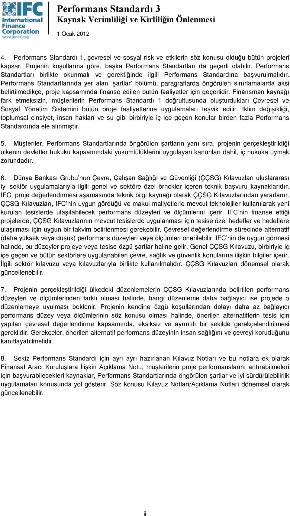 Performans Standartlarında yer alan şartlar bölümü, paragraflarda öngörülen sınırlamalarda aksi belirtilmedikçe, proje kapsamında finanse edilen bütün faaliyetler için geçerlidir.