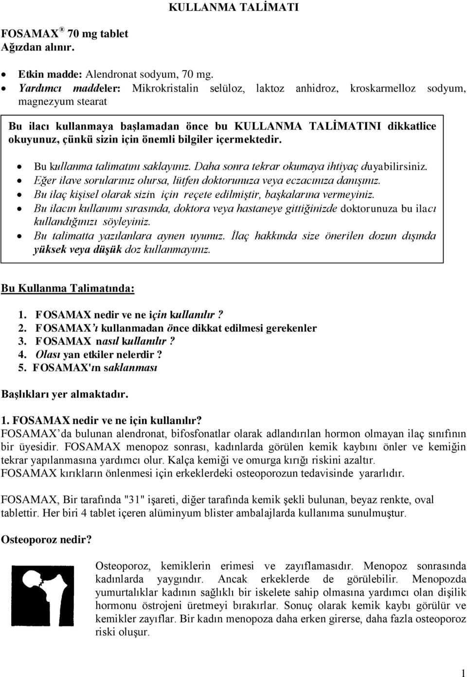 önemli bilgiler içermektedir. Bu kullanma talimatını saklayınız. Daha sonra tekrar okumaya ihtiyaç duyabilirsiniz. Eğer ilave sorularınız olursa, lütfen doktorunuza veya eczacınıza danışınız.