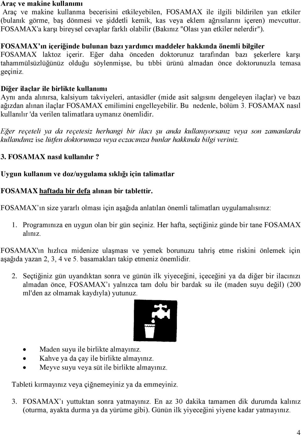 FOSAMAX ın içeriğinde bulunan bazı yardımcı maddeler hakkında önemli bilgiler FOSAMAX laktoz içerir.