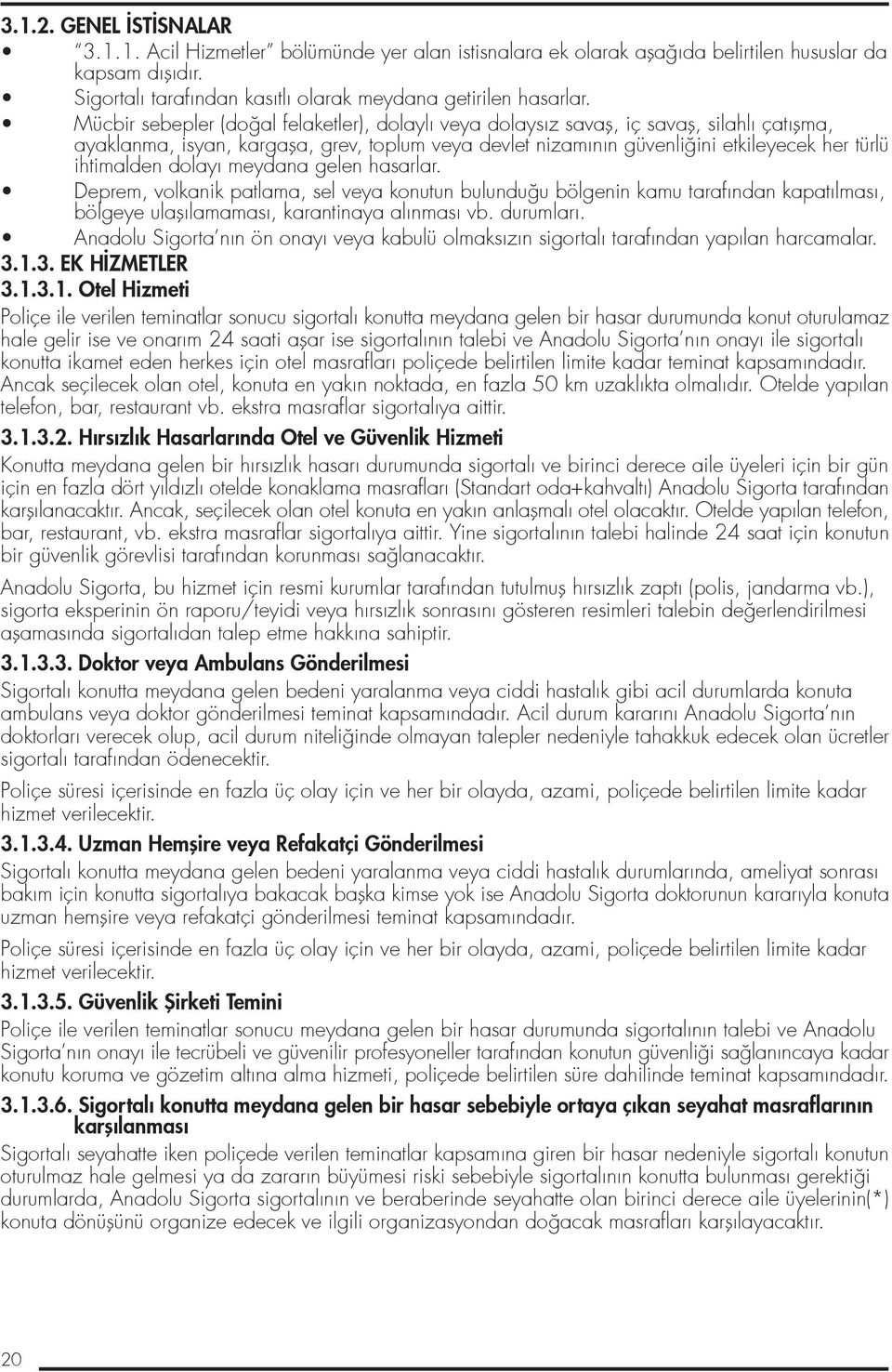 ihtimalden dolayı meydana gelen hasarlar. Deprem, volkanik patlama, sel veya konutun bulundu u bölgenin kamu tarafından kapatılması, bölgeye ulaflılamaması, karantinaya alınması vb. durumları.