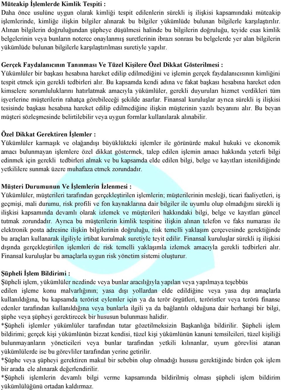 Alınan bilgilerin doğruluğundan şüpheye düşülmesi halinde bu bilgilerin doğruluğu, teyide esas kimlik belgelerinin veya bunların noterce onaylanmış suretlerinin ibrazı sonrası bu belgelerde yer alan