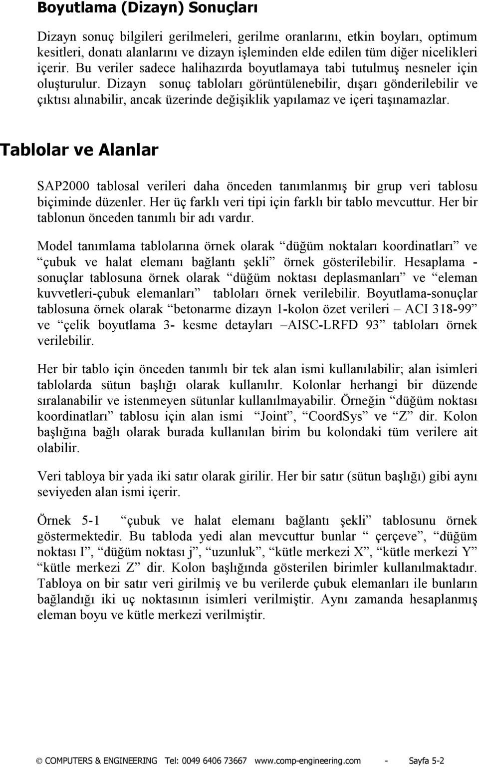 Dizayn sonuç tablolarõ görüntülenebilir, dõşarõ gönderilebilir ve çõktõsõ alõnabilir, ancak üzerinde değişiklik yapõlamaz ve içeri taşõnamazlar.