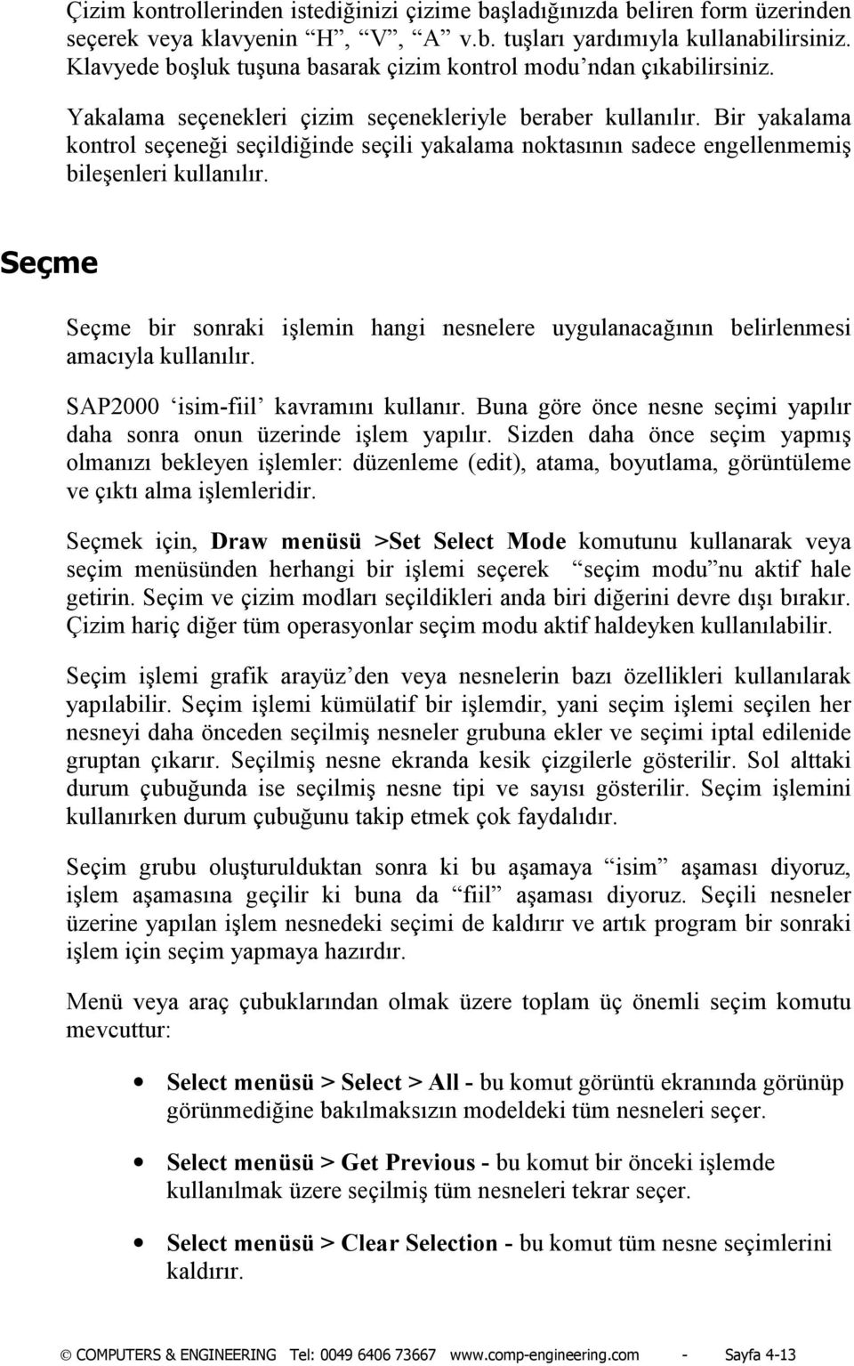 Bir yakalama kontrol seçeneği seçildiğinde seçili yakalama noktasõnõn sadece engellenmemiş bileşenleri kullanõlõr.