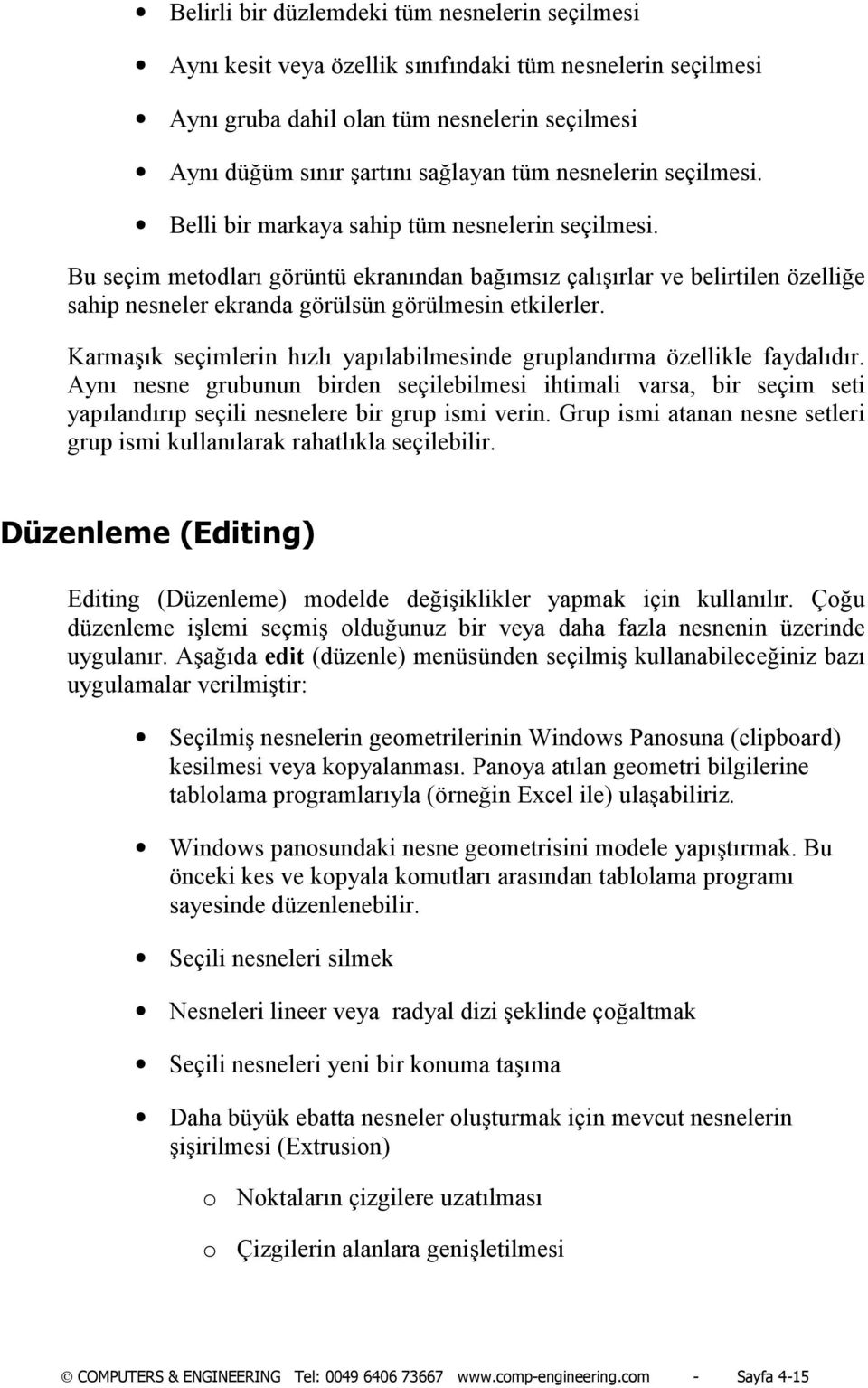 Bu seçim metodlarõ görüntü ekranõndan bağõmsõz çalõşõrlar ve belirtilen özelliğe sahip nesneler ekranda görülsün görülmesin etkilerler.