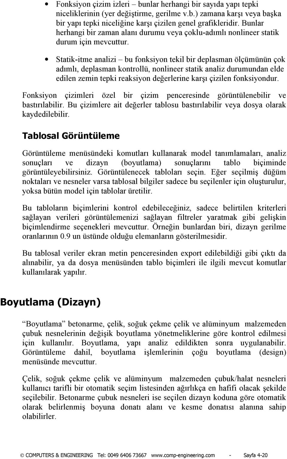 Statik-itme analizi bu fonksiyon tekil bir deplasman ölçümünün çok adõmlõ, deplasman kontrollü, nonlineer statik analiz durumundan elde edilen zemin tepki reaksiyon değerlerine karşõ çizilen