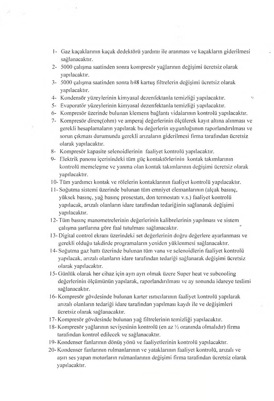 dezenfektanla temizliği 5- Evaporatör yüzeylerinin kimyasal dezenfektanla temizliği 6- Kompresör üzerinde bulunan klemens bağlantı vidalarının kontrolü 7- Kompresör direnç(ohm) ve amperaj