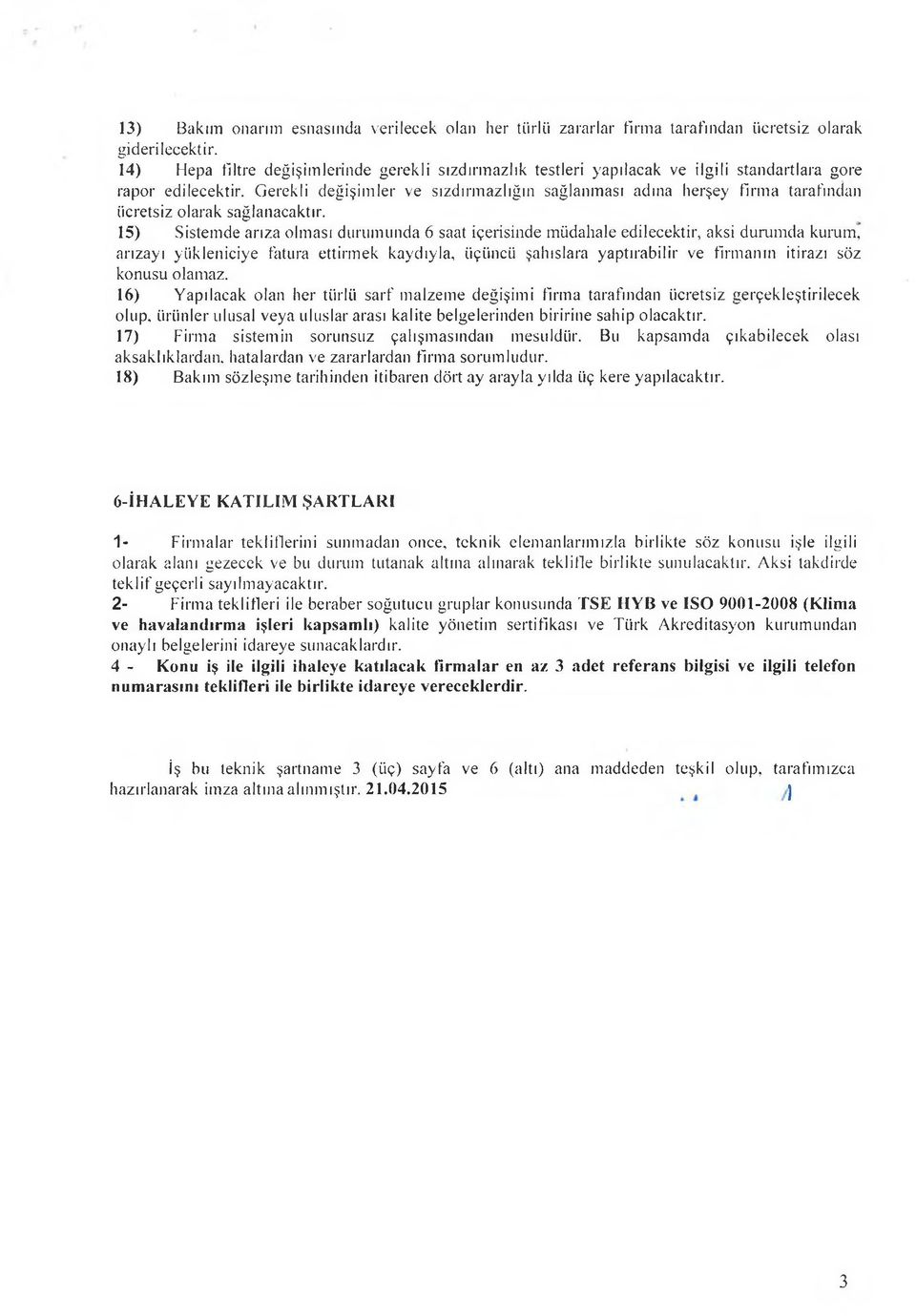 Gerekli değişimler ve sızdırmazlığın sağlanması adına lıerşey firma tarafından ücretsiz olarak sağlanacaktır.