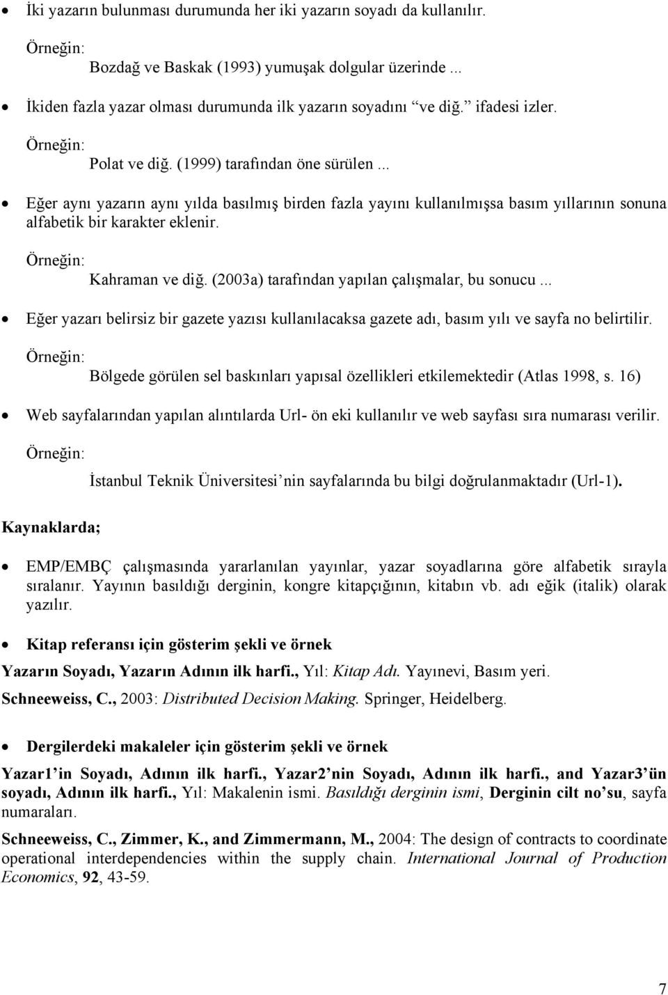 Kahraman ve diğ. (2003a) tarafından yapılan çalışmalar, bu sonucu... Eğer yazarı belirsiz bir gazete yazısı kullanılacaksa gazete adı, basım yılı ve sayfa no belirtilir.