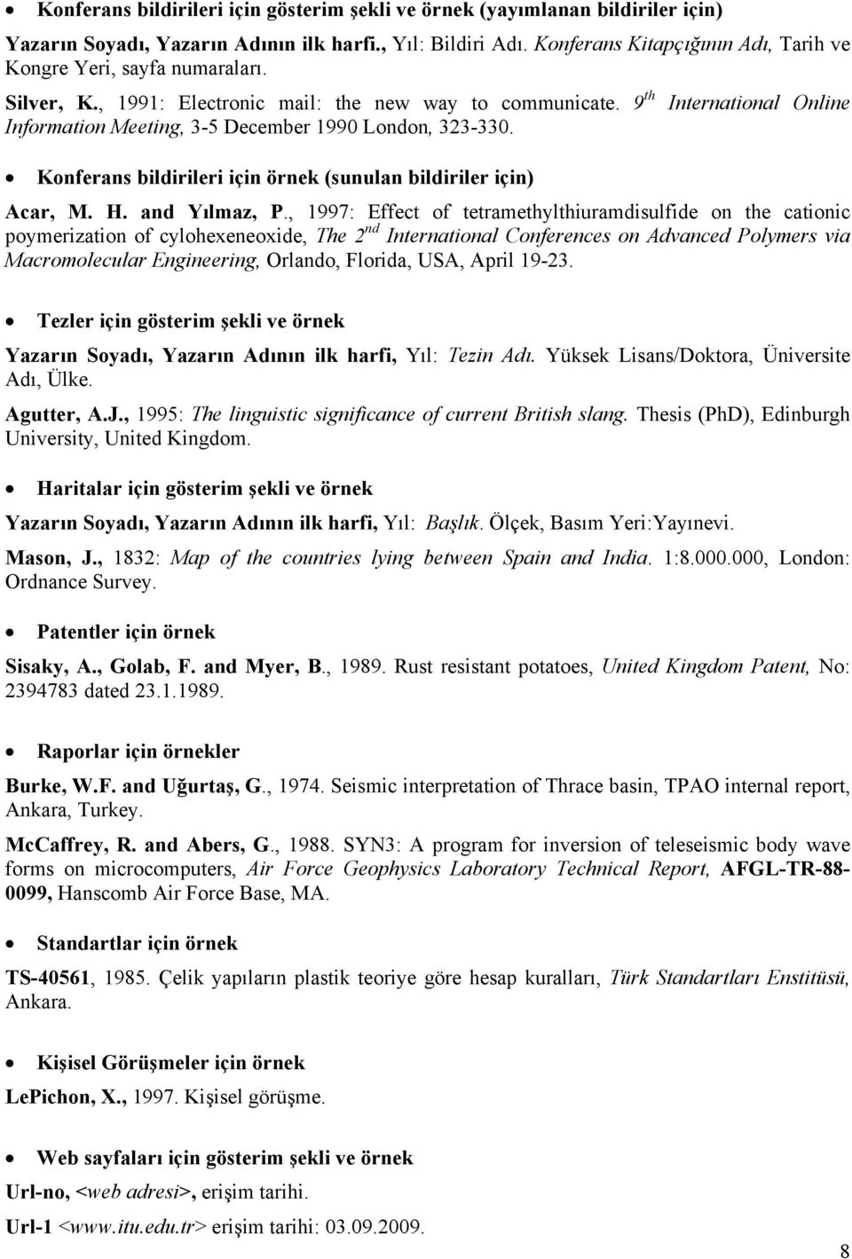 9 th International Online Information Meeting, 3-5 December 1990 London, 323-330. Konferans bildirileri için örnek (sunulan bildiriler için) Acar, M. H. and Yılmaz, P.