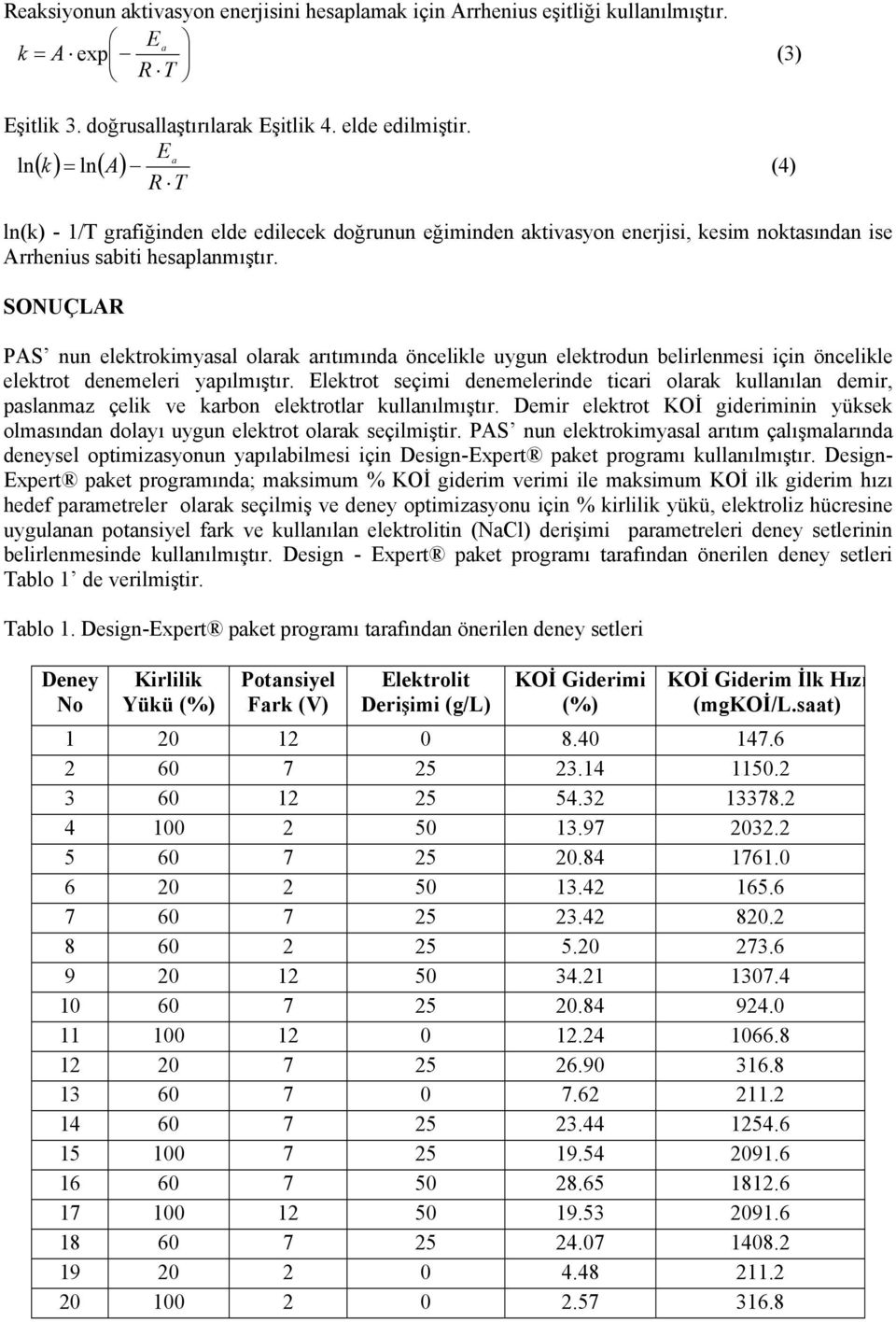 SONUÇLAR PAS nun elektrokimyasal olarak arıtımında öncelikle uygun elektrodun belirlenmesi için öncelikle elektrot denemeleri yapılmıştır.