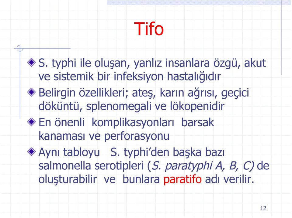 Belirgin özellikleri; ateş, karın ağrısı, geçici döküntü, splenomegali ve lökopenidir En